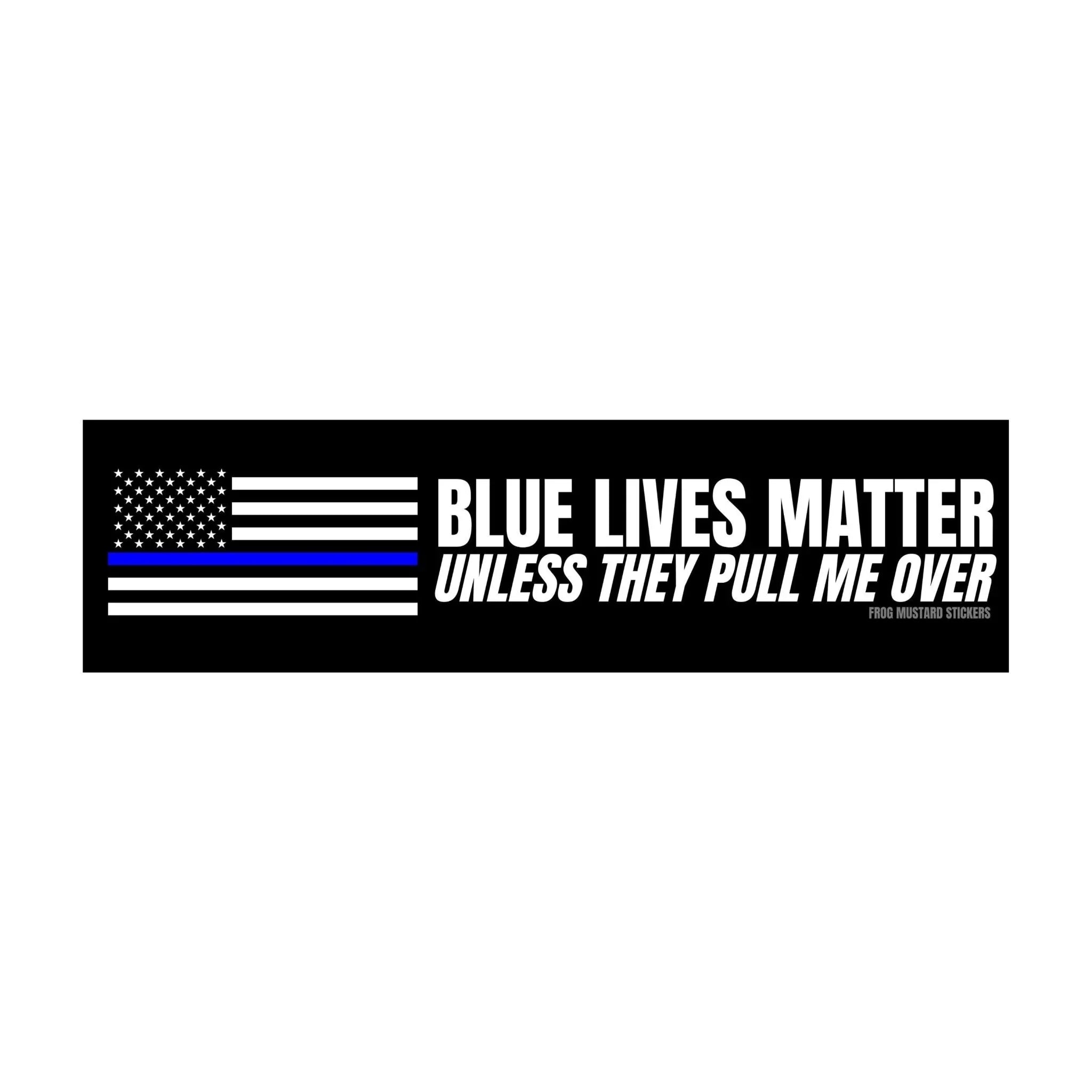 Blue Lives Matter (Unless They Pull Me Over) - Frog Mustard Stickers