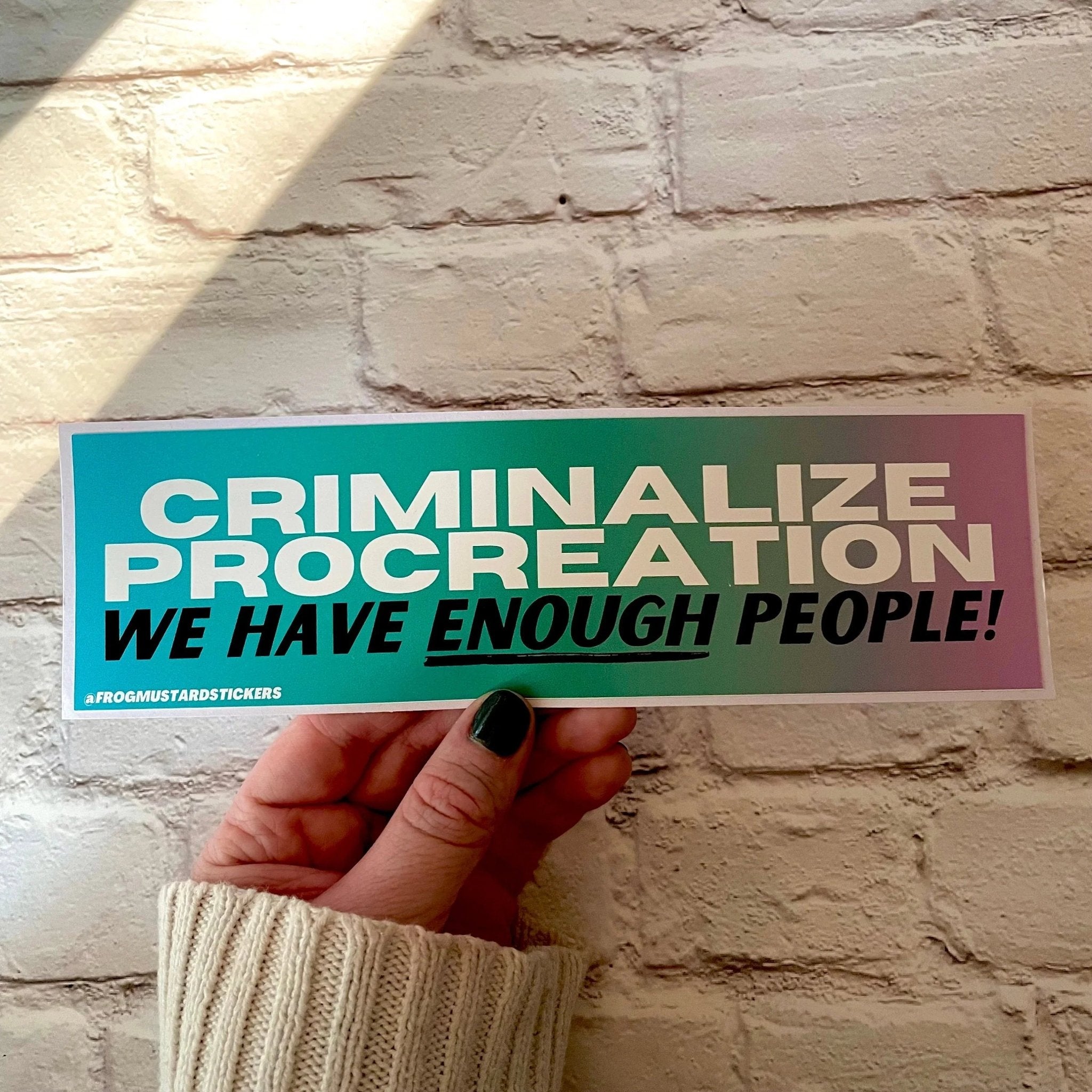 Criminalize Procreation! We have enough people! - Frog Mustard Stickers