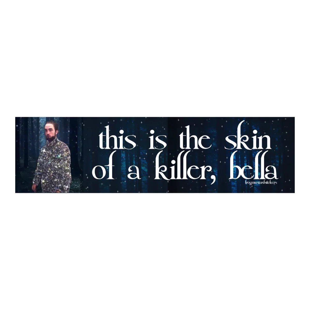 Edward Cullen "This is the Skin of a Killer Bella" - Frog Mustard Stickers