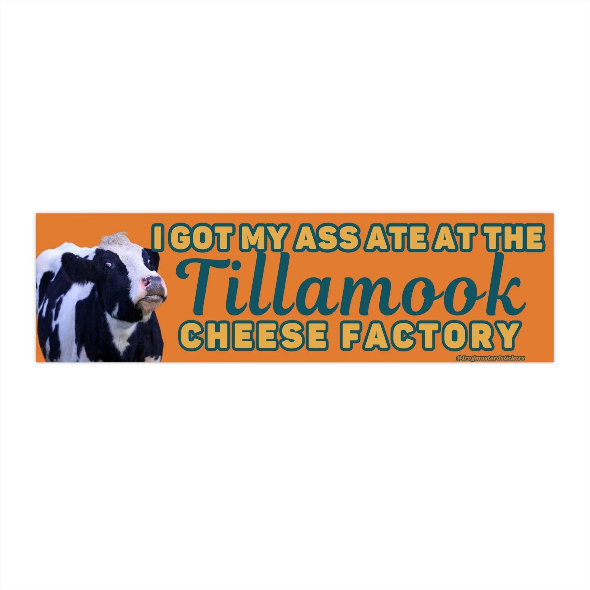 I Got My Ass Ate at the Tillamook Cheese Factory - Frog Mustard Stickers
