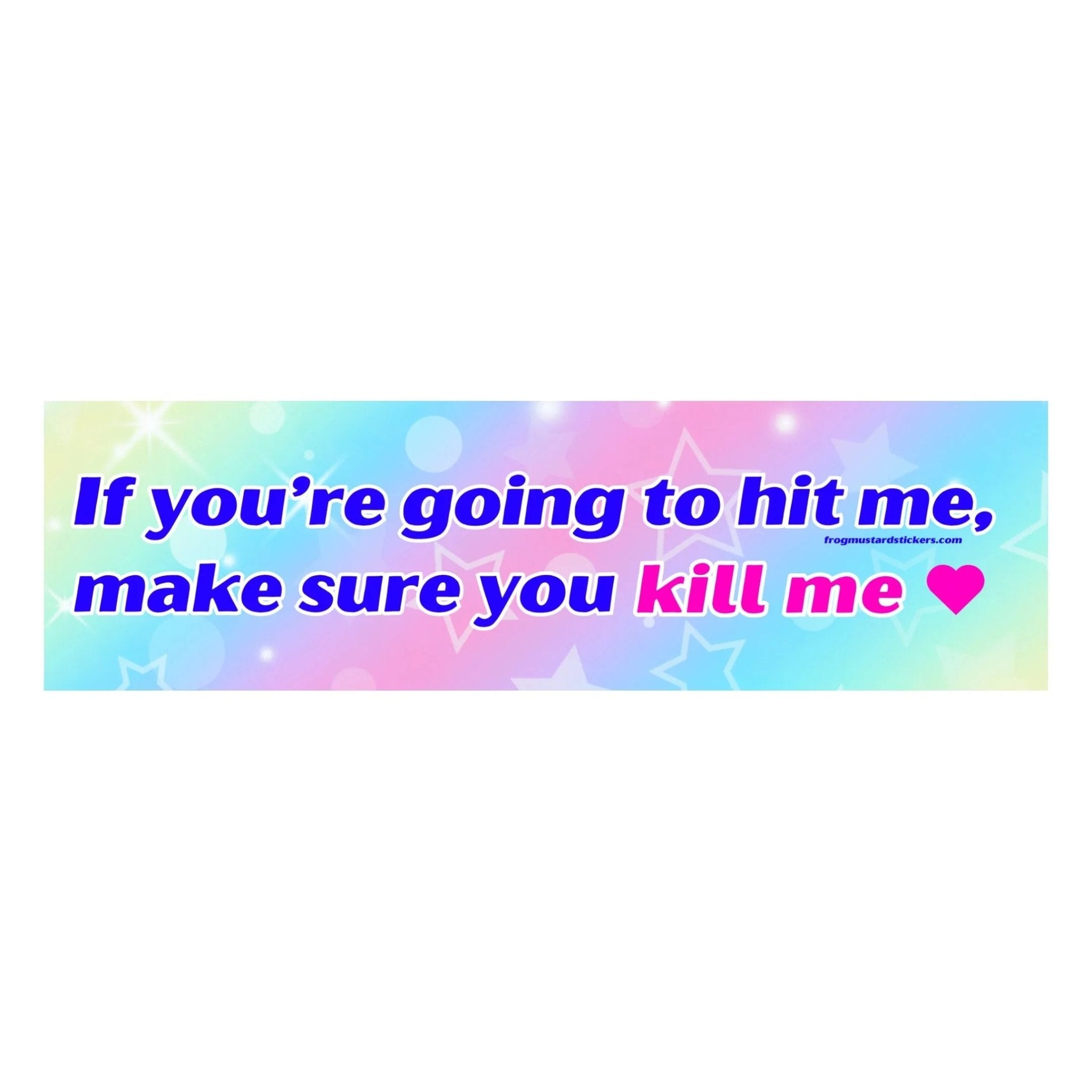 If You’re Going to Hit Me, Make Sure You Kill Me - Frog Mustard Stickers