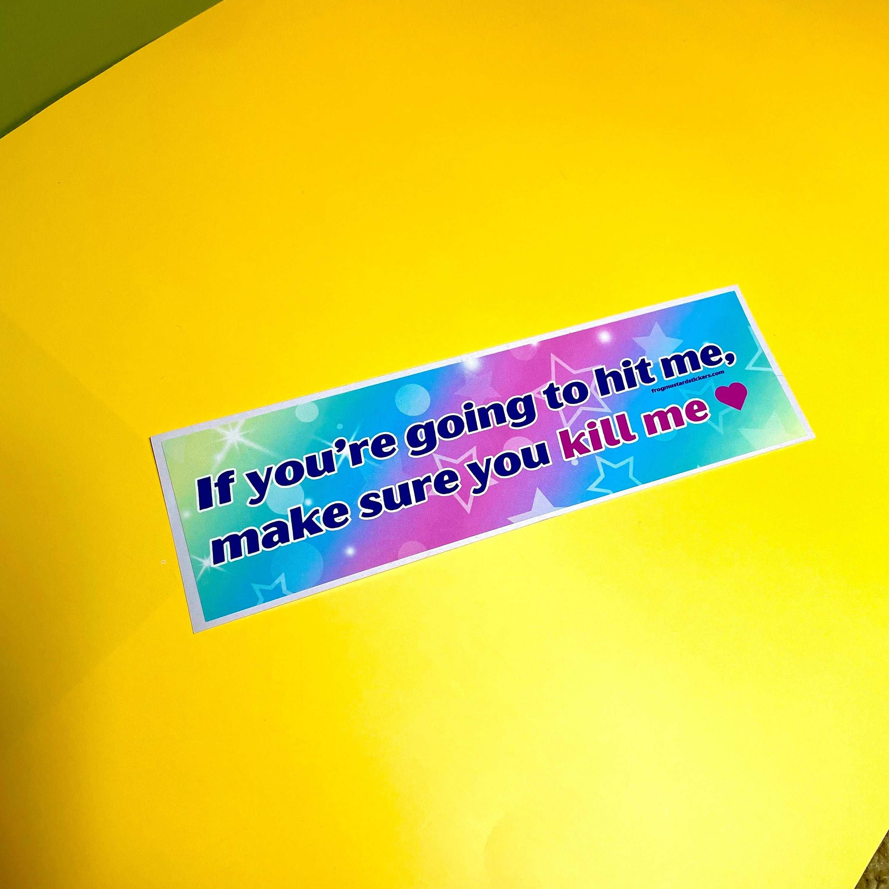 If you’re going to hit me, make sure you kill me <3 - frogmustard stickers