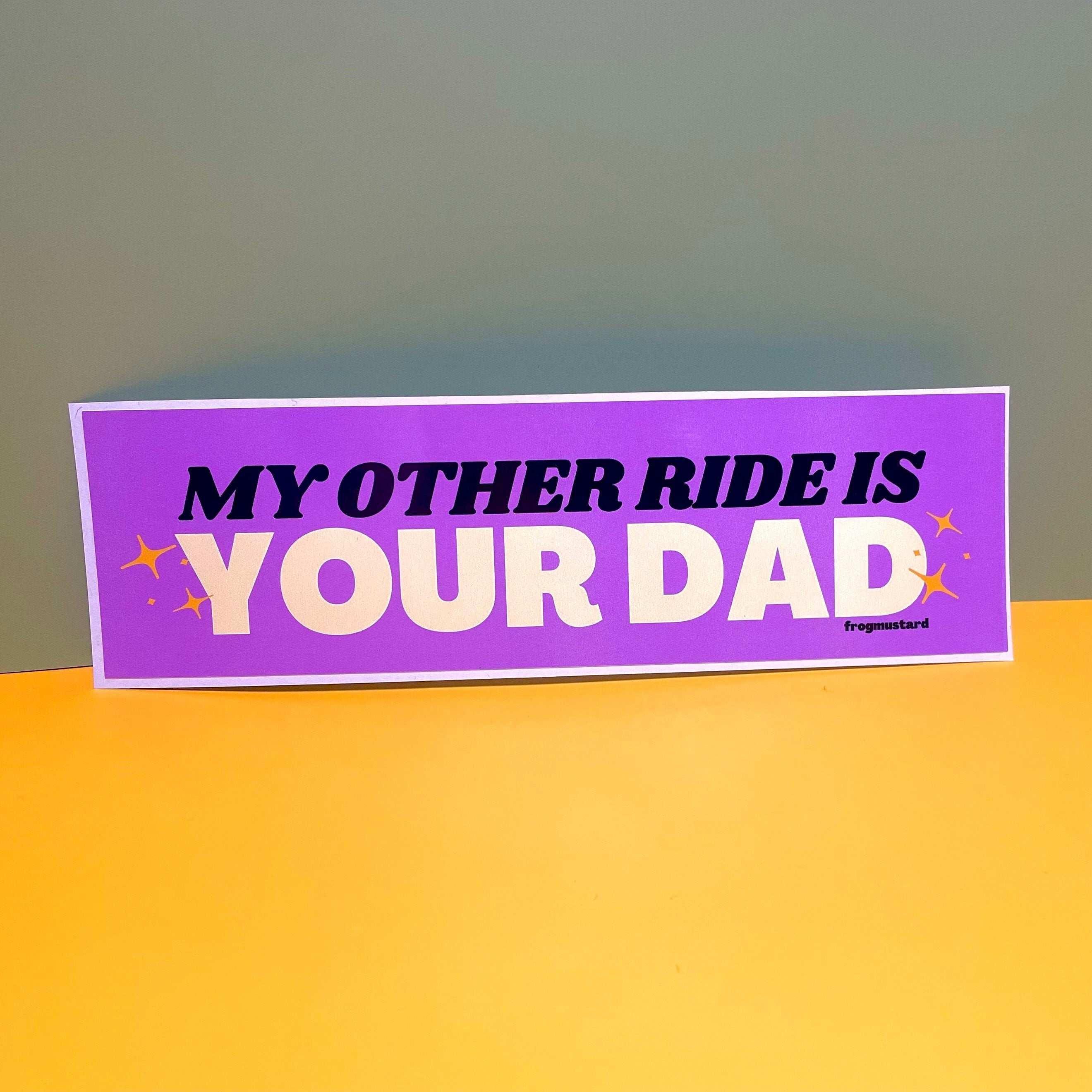 My other ride is your dad - frogmustard stickers
