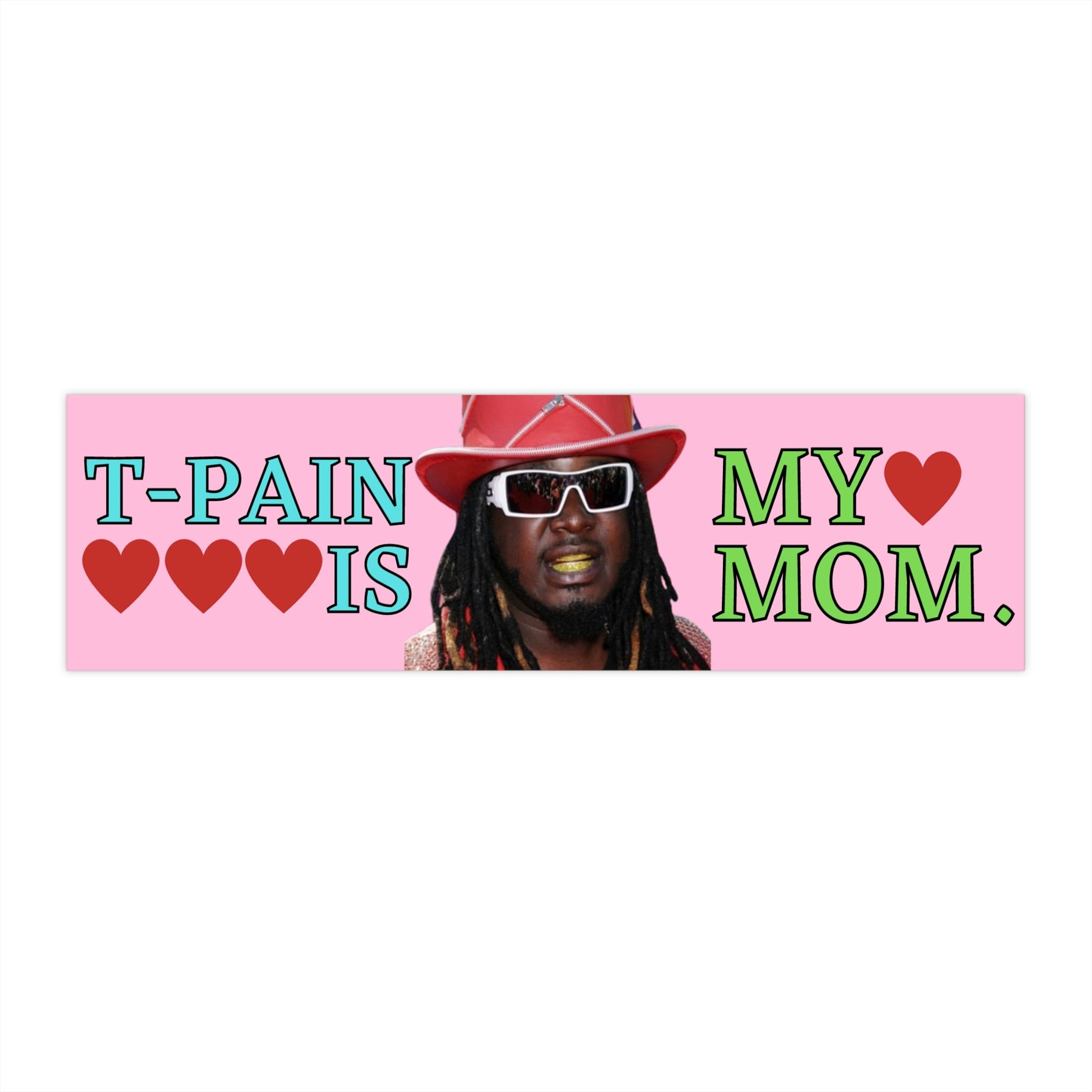 T-Pain Is My Mom | Funny Bumper Sticker for Music Lovers