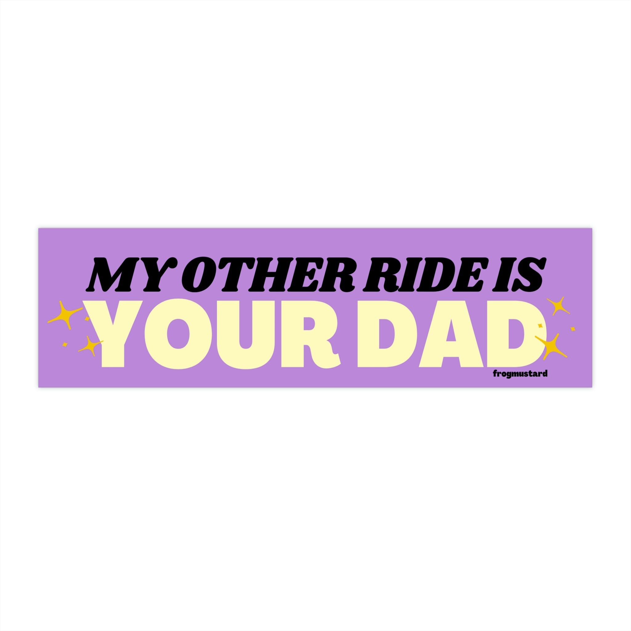 My other ride is your dad - frogmustard stickers