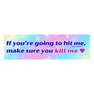If you’re going to hit me, make sure you kill me <3 - frogmustard stickers