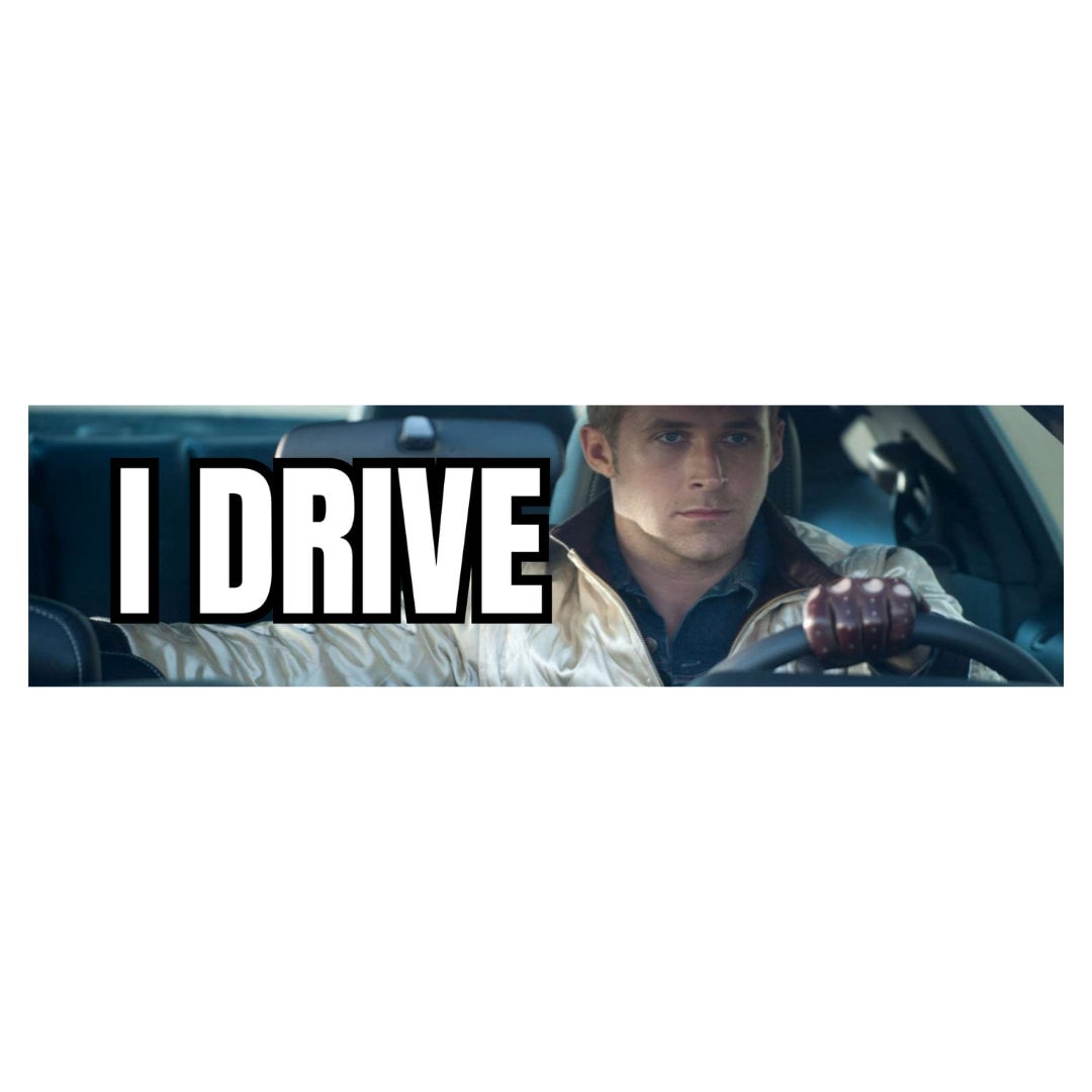 I drive - Ryan Gosling Drive Meme Bumper Sticker or Magnet