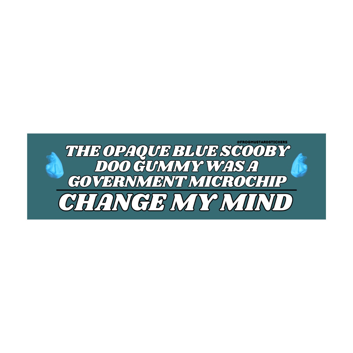The blue Scooby Doo gummy was a government microchip, Change My Mind - frogmustard stickers