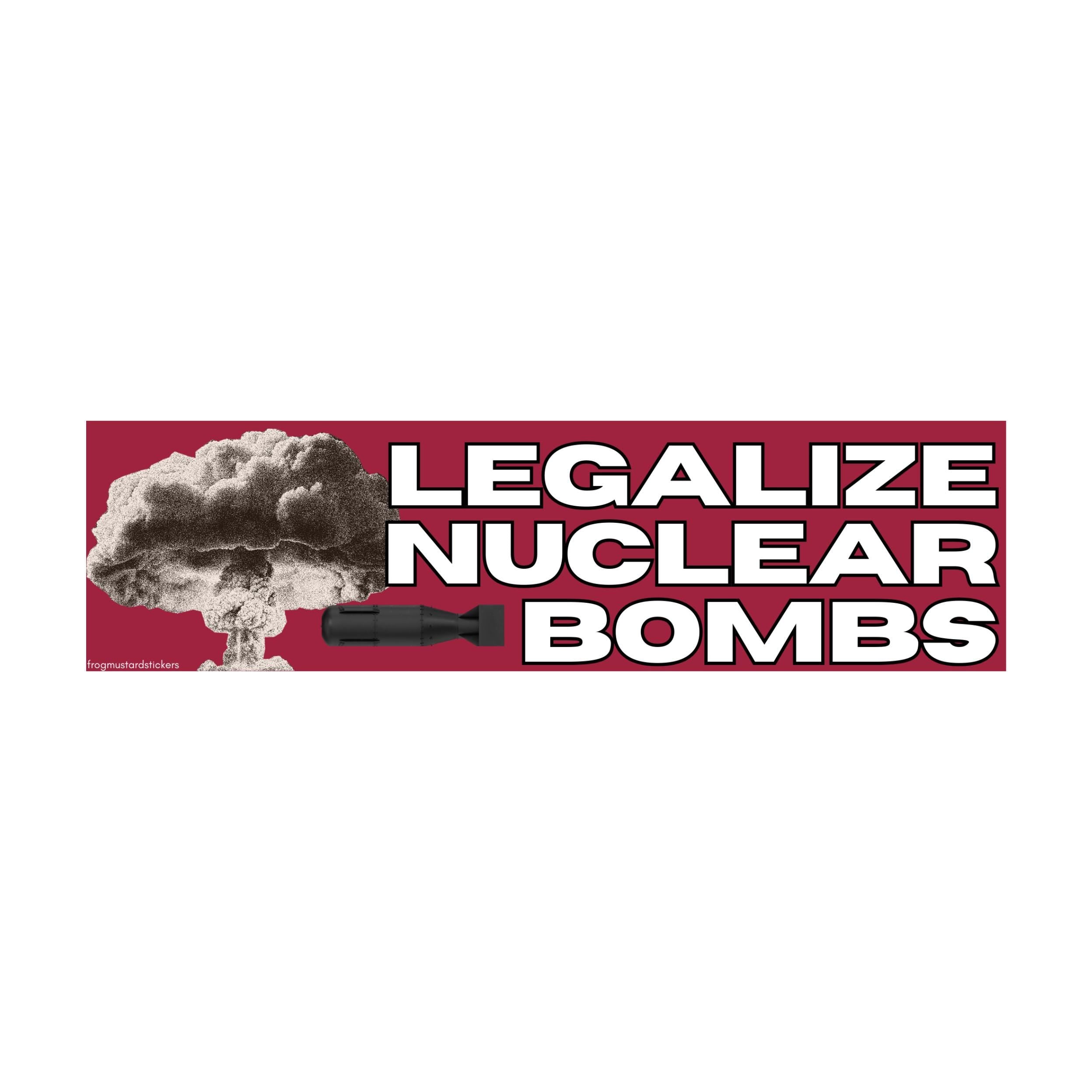 Legalize Nuclear Bombs - frogmustard stickers
