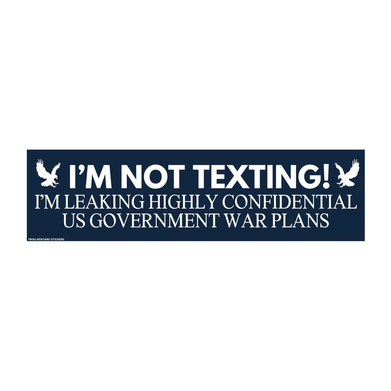 I'm Not Texting, I'm Leaking Highly Confidential US Government War Plans | Funny Bumper Sticker Sticker OR Magnet | Politics | 8.5" x 2.5"