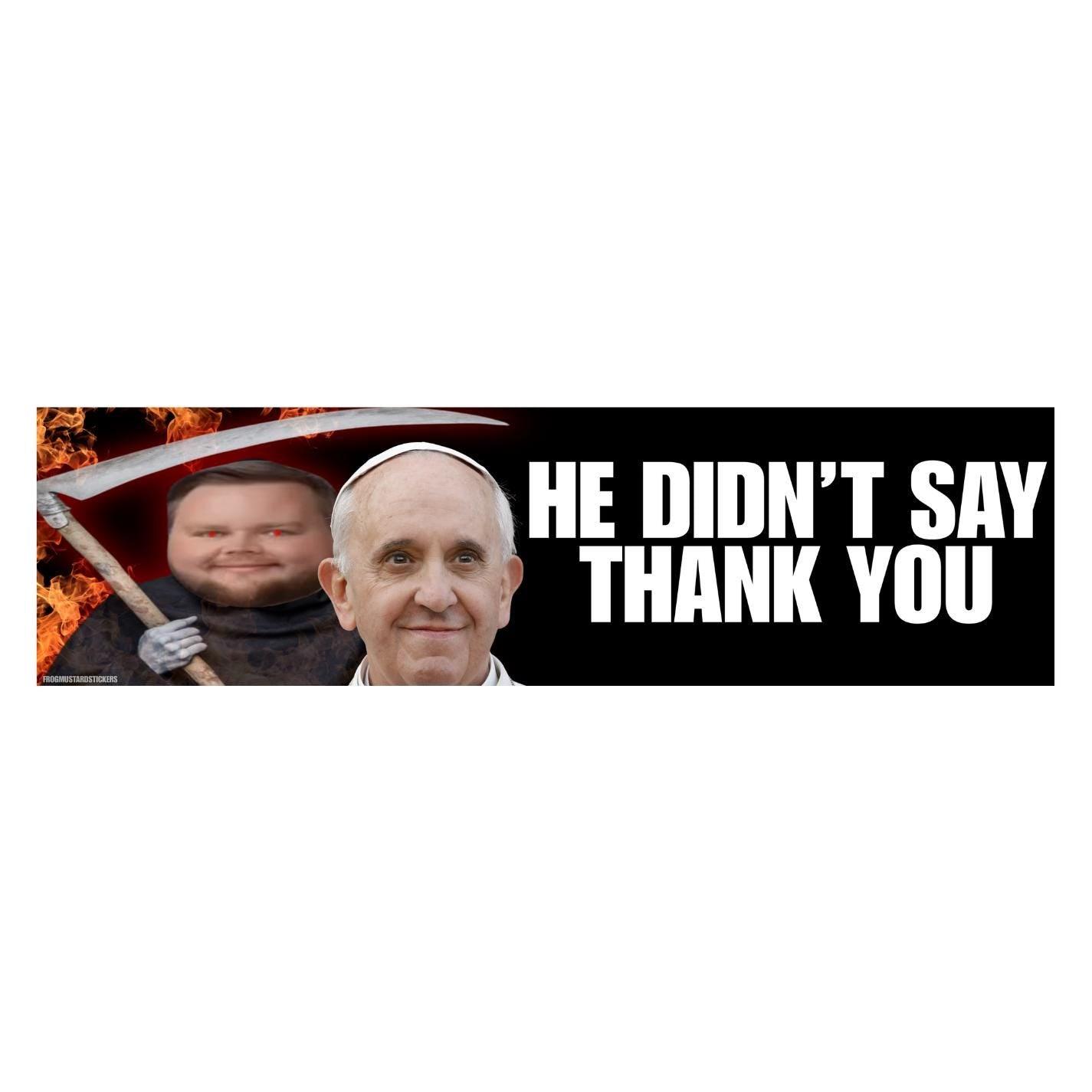 He Didn't Say Thank You JD Vance Pope | Unhinged Political Sticker | 8.5" x 2.5"| Bumper Car Sticker OR Magnet Premium Weather-proof Vinyl