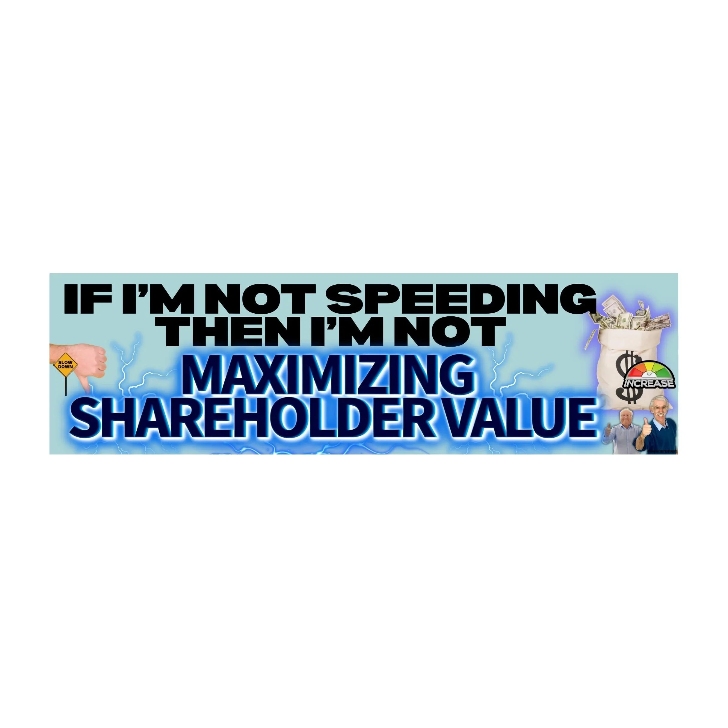 If I'm Not Speeding, Then I'm Not Maximizing Shareholder Value Bumper Sticker or Magnet | 8.5" x 2.5" | Premium Weather-proof Vinyl