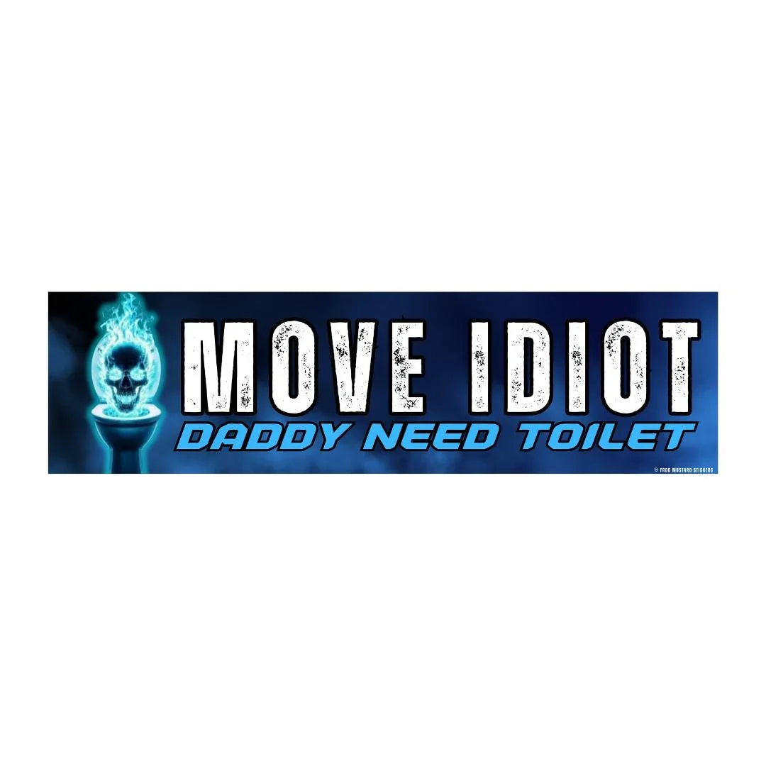 MOVE Idiot, Daddy Need Toilet | Badass Skeleton | Bumper Sticker OR Magnet | 8.5" x 2.5" Premium Weather-proof Vinyl