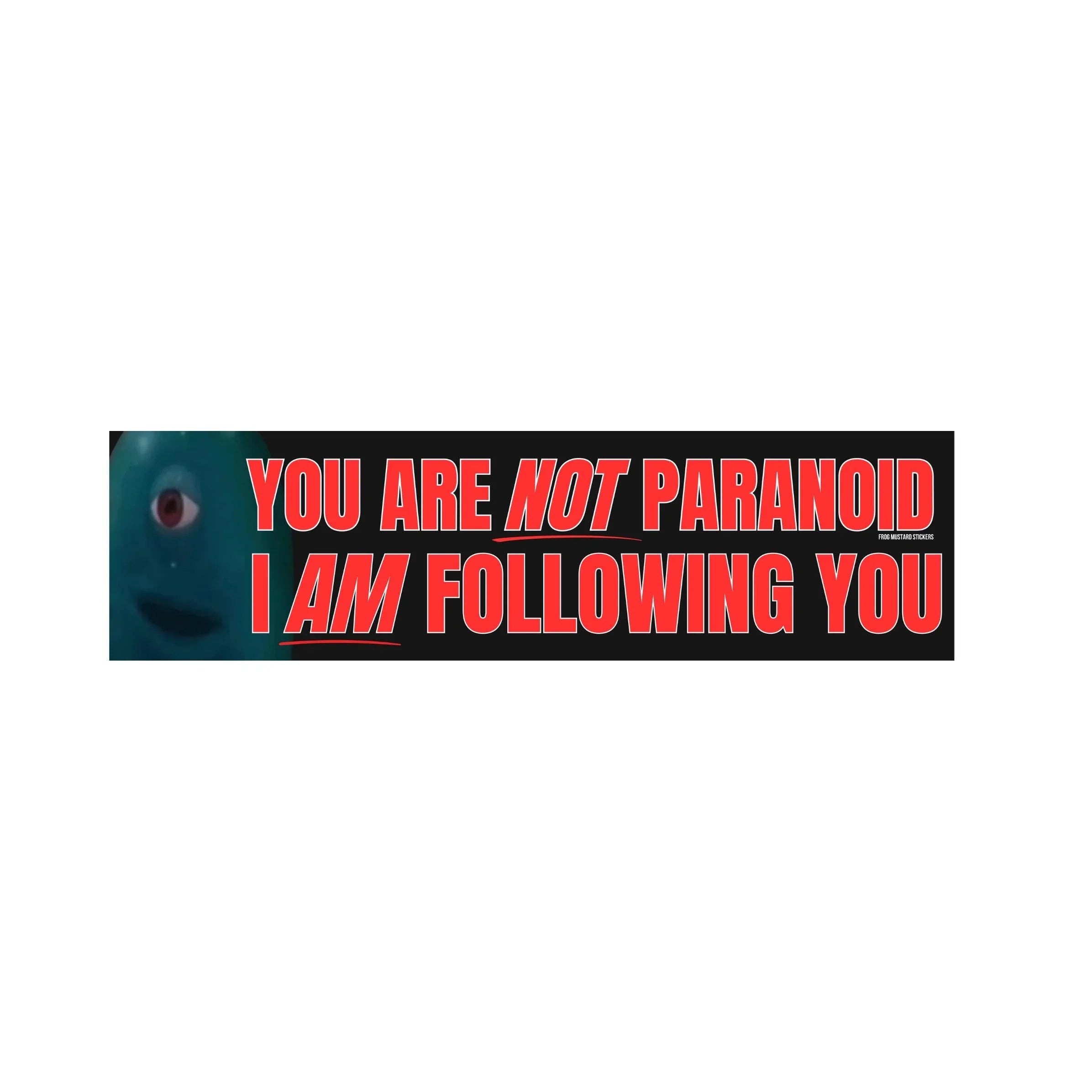 You're NOT Paranoid - I AM Following You | Car Sticker or Magnet | 8.5" x 2.5" | Meme Sticker | Funny Satire| Bumper Sticker OR Magnet