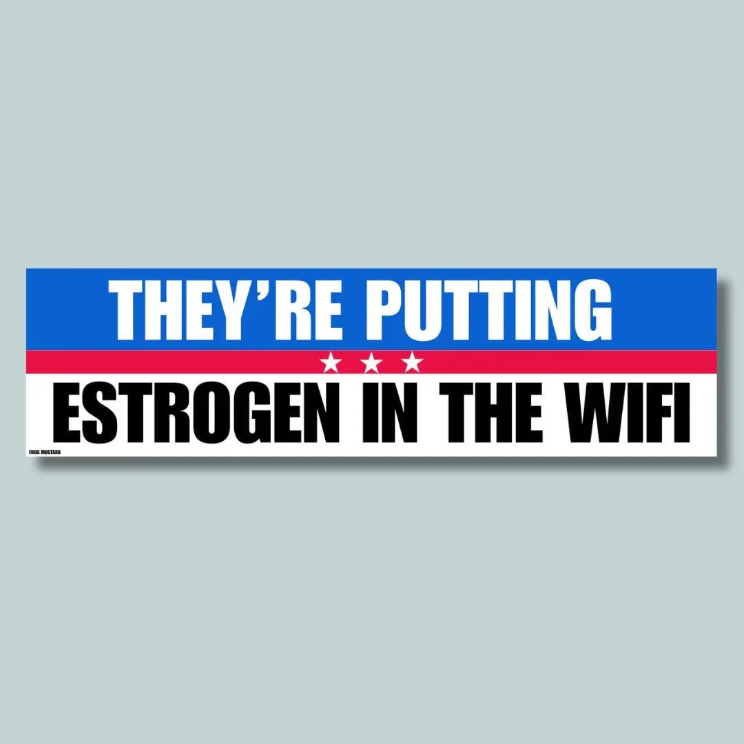 They're Putting Estrogen in the Wifi Conspiracy Bumper Sticker or Magnet : Funny Weatherproof Vinyl Decal
