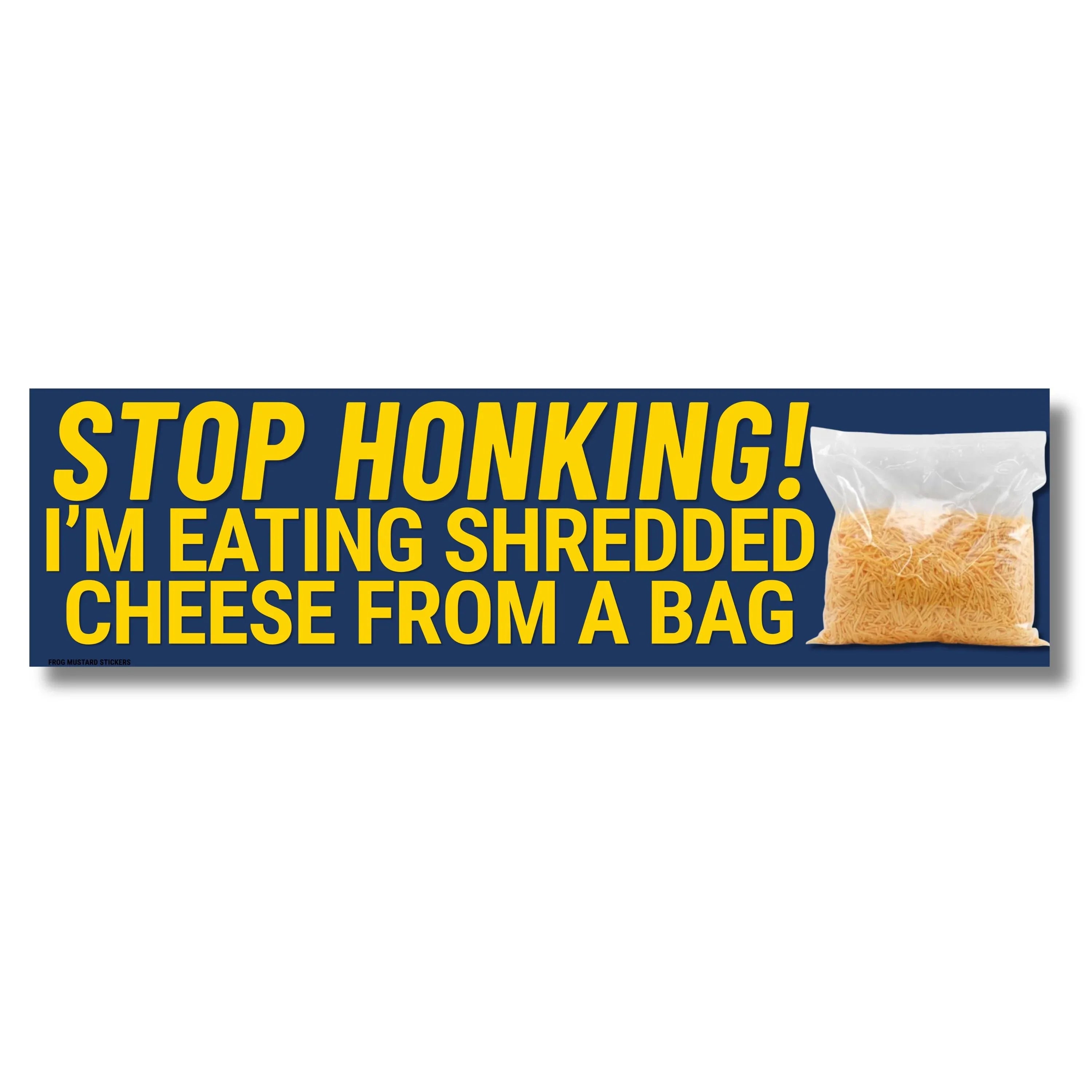 Stop Honking! I'm Eating Shredded Cheese From a Bag - Funny Bumper Sticker