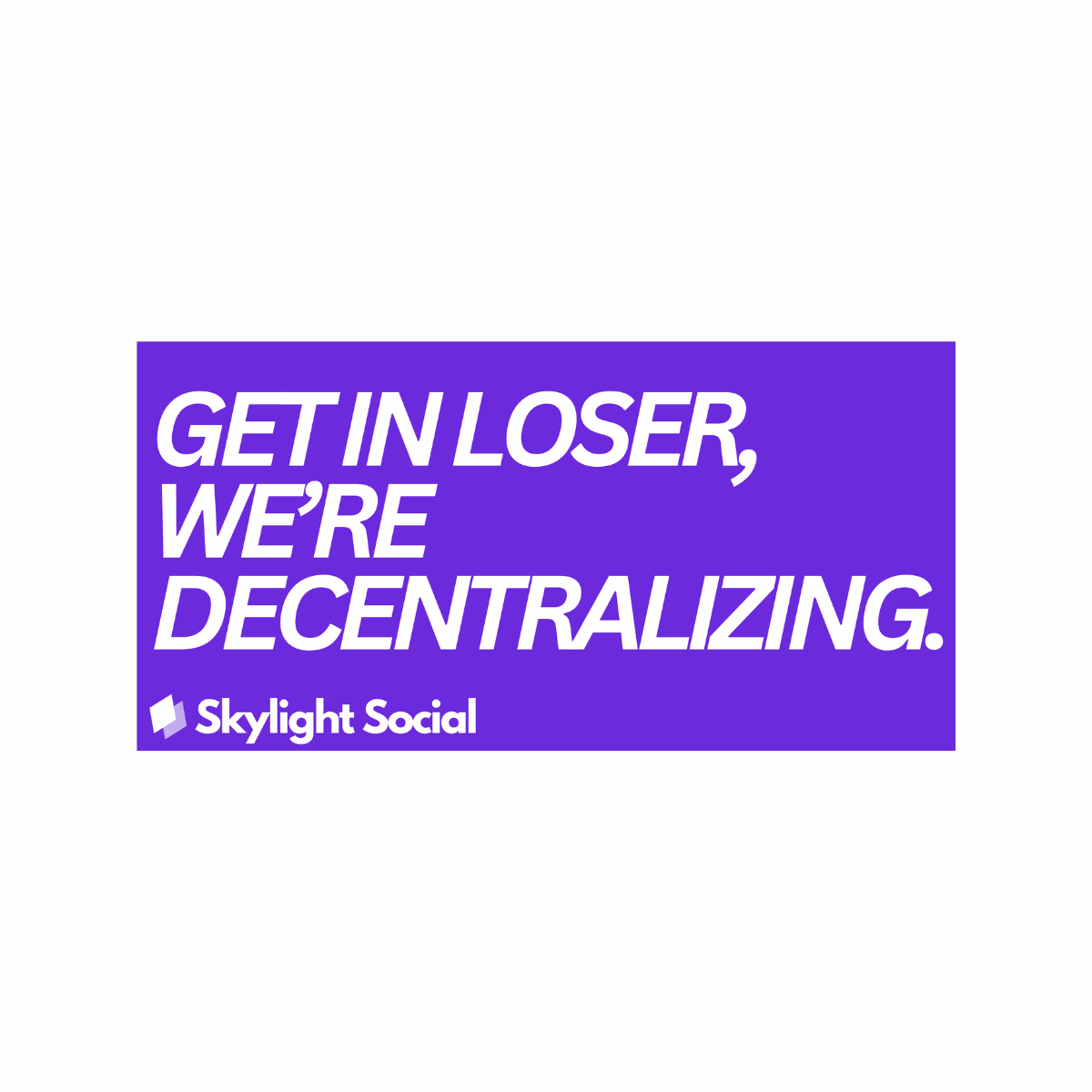 "Get in loser, we’re decentralizing.” - Skylight Social Small Sticker