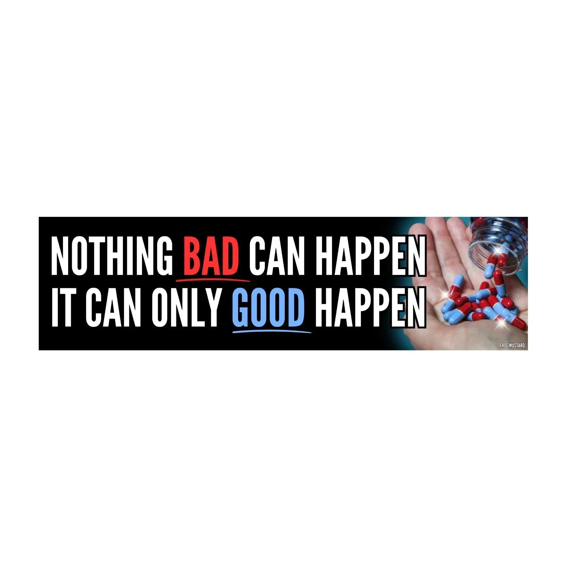 Nothing Bad Can Happen It Can Only Good Happen - Frog Mustard Stickers