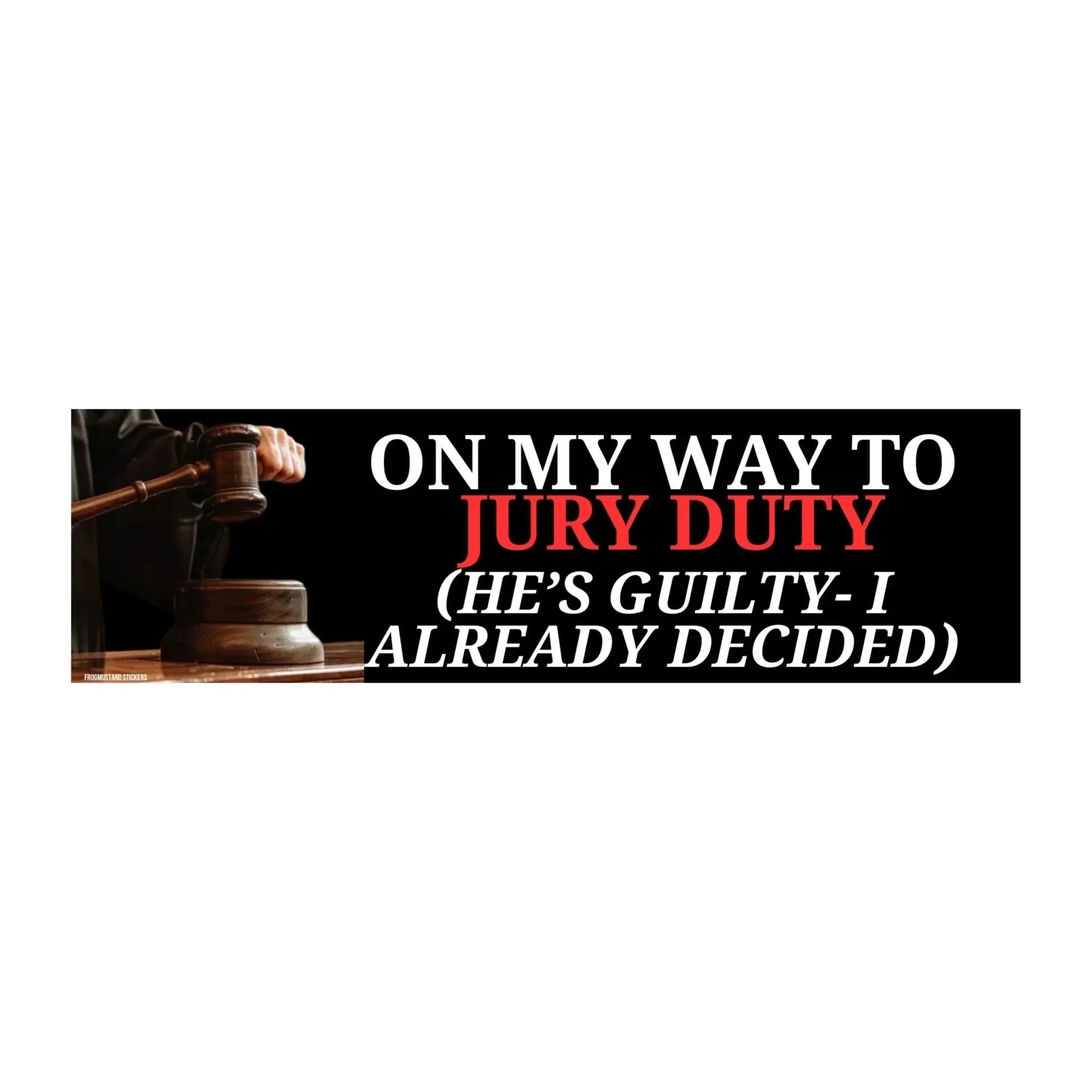 On My Way To Jury Duty (He's Guilty - I Already Decided) - Frog Mustard Stickers