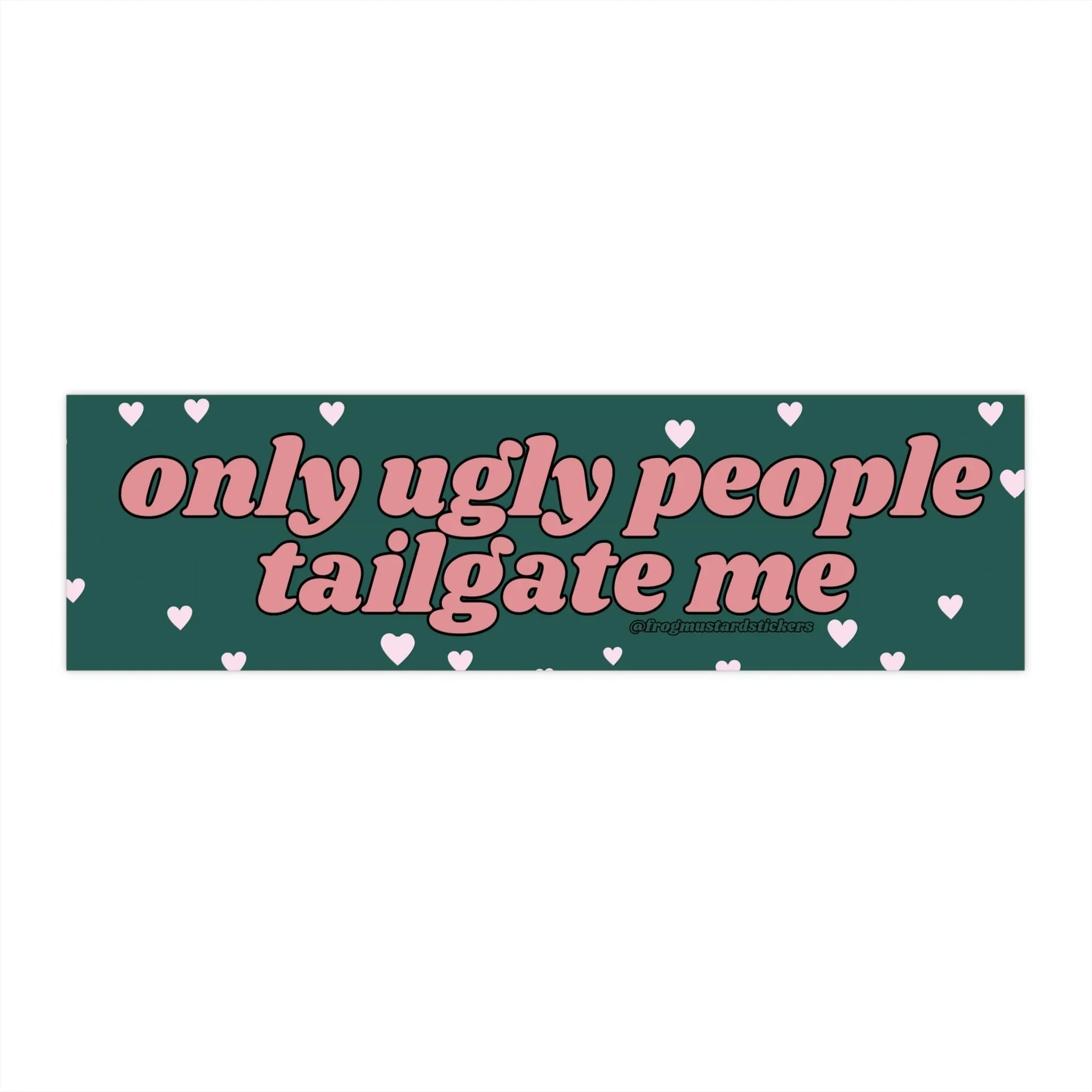 Only Ugly People Tailgate Me (Choose a Color) - Frog Mustard Stickers