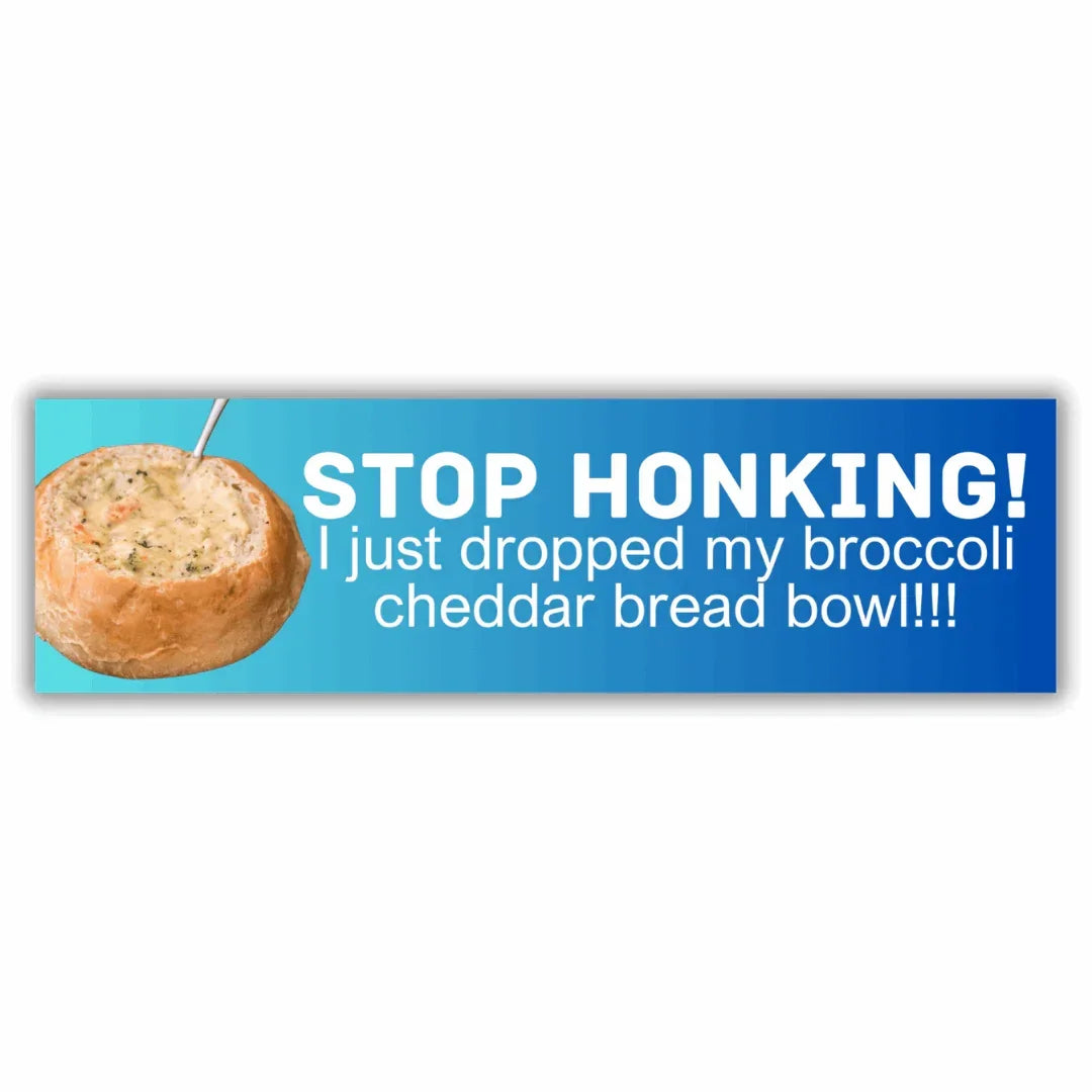 Stop Honking! I Just Dropped my Broccoli Cheddar Bread Bowl!!! - Frog Mustard Stickers