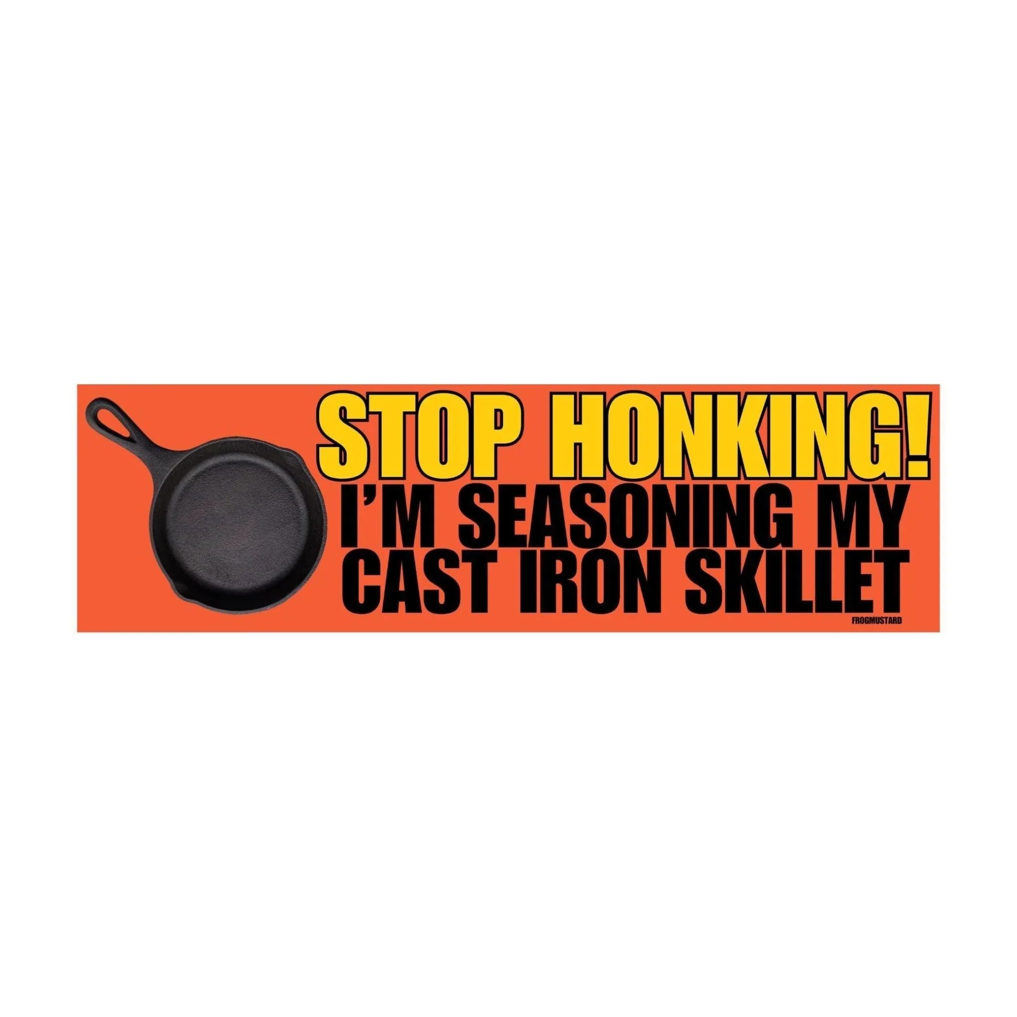 Stop Honking! I'm Seasoning my Cast Iron Skillet | Car Decal - Frog Mustard Stickers