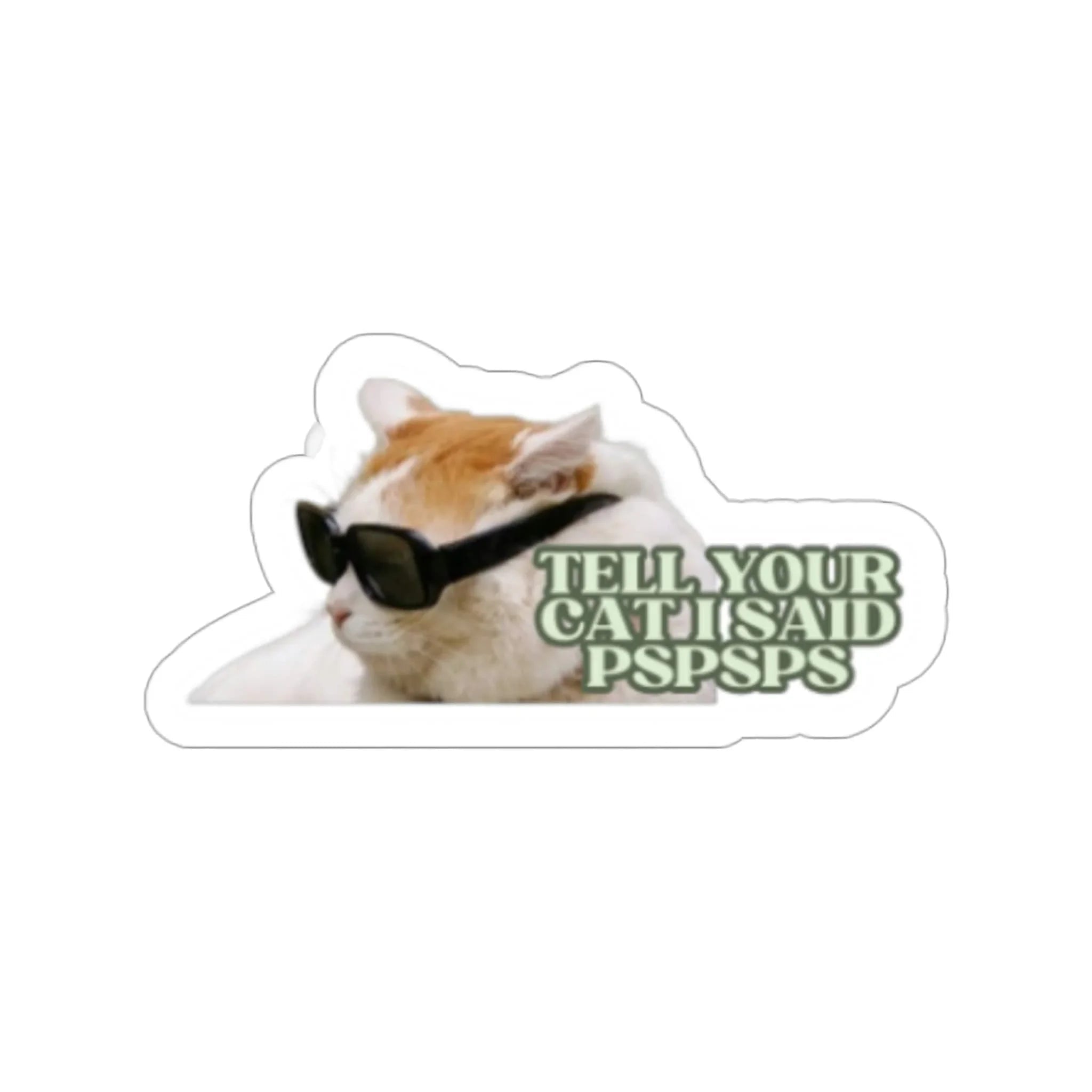 Tell Your Cat I said Pspsps Cat Die - Cut - Frog Mustard Stickers