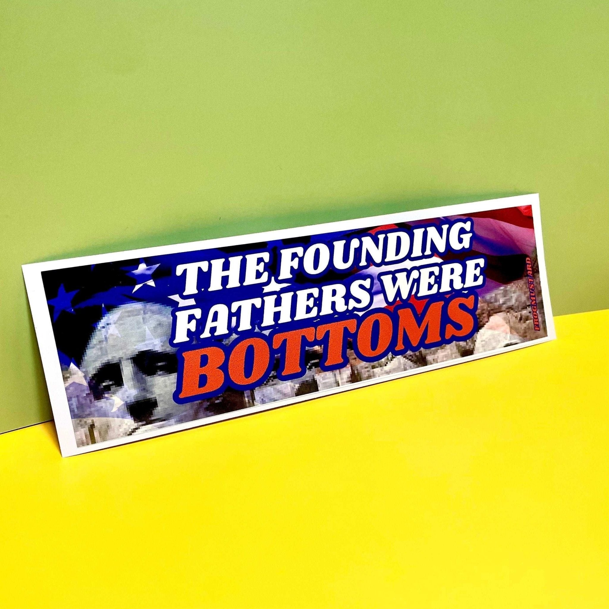 The Founding Fathers Were Bottoms - Frog Mustard Stickers