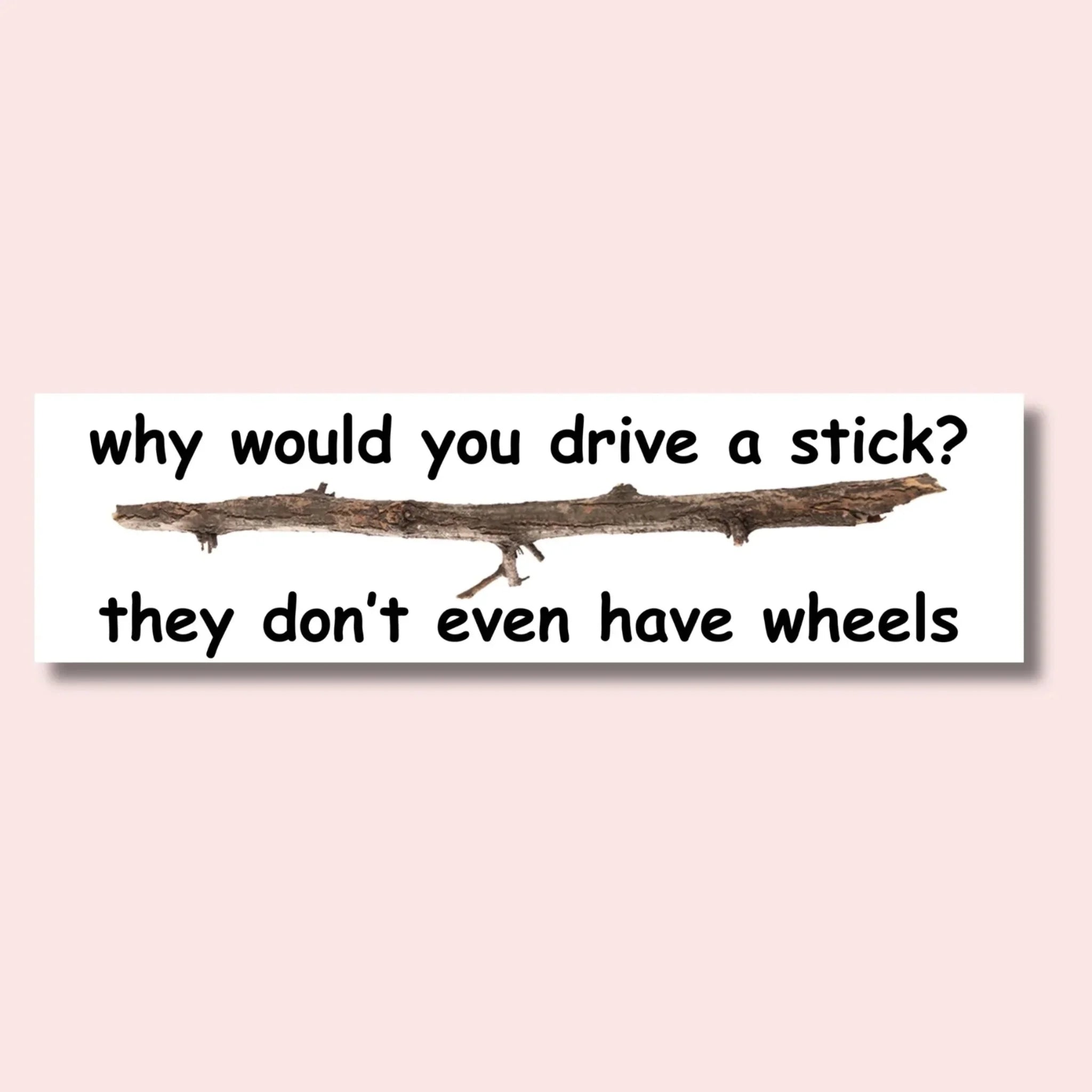 Why would you drive a stick? They don't even have wheels - Frog Mustard Stickers