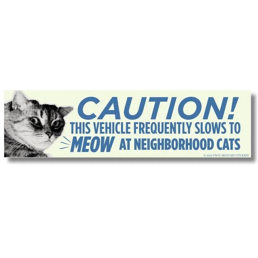 Caution This Vehicle Frequently Slows to Meow at Neighborhood Cats - Frog Mustard Stickers