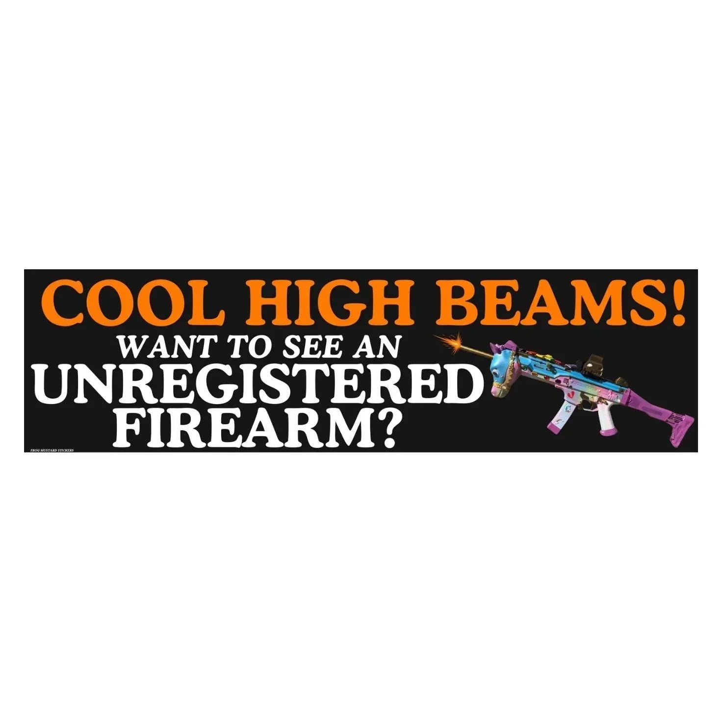 Cool High Beams! Want to See an Unregistered Firearm? - Frog Mustard Stickers