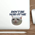 Don't Be Mad at Me Cat Die - Cut - Frog Mustard Stickers