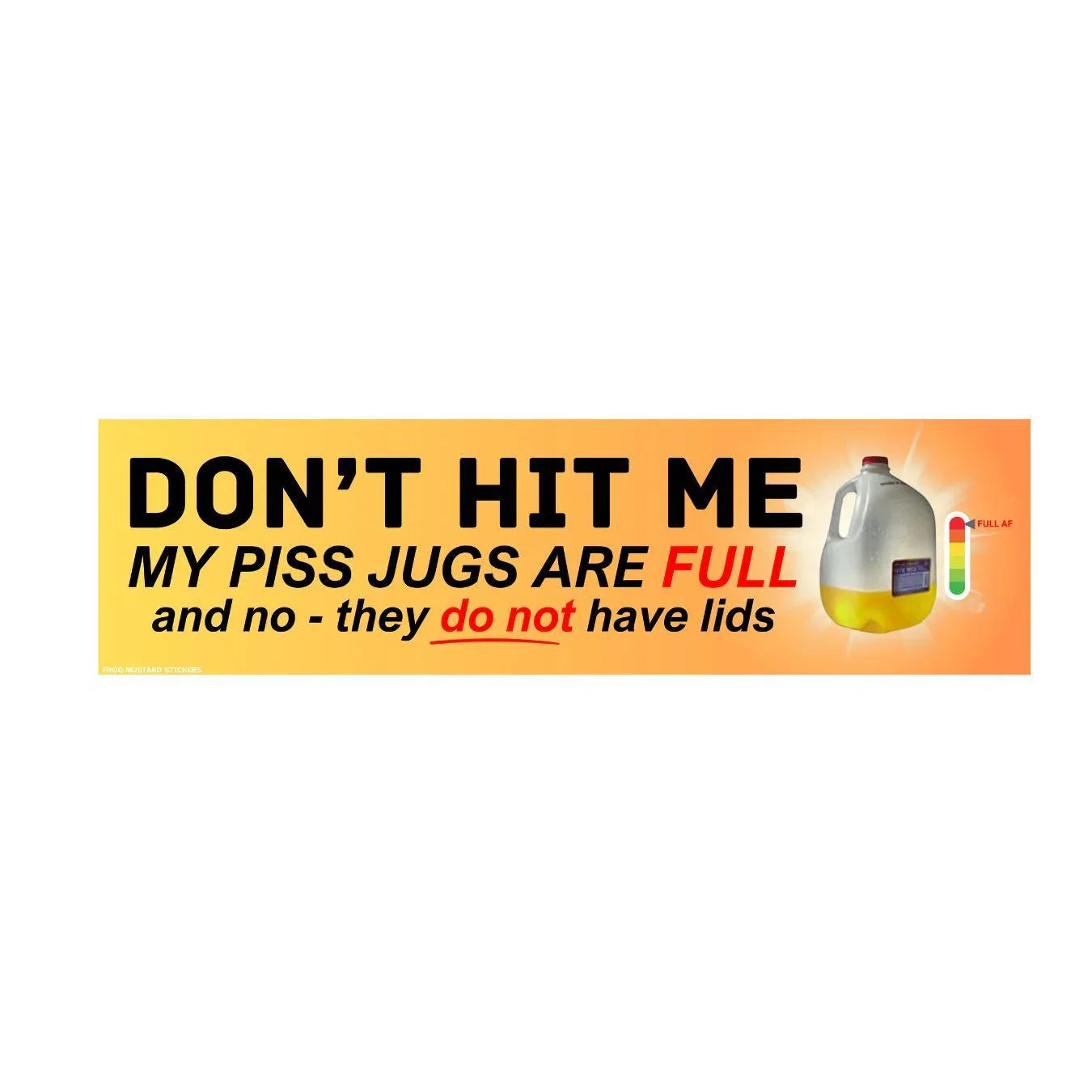 Don't Hit Me - My Piss Jugs are Full and No - They Do Not Have Lids - Frog Mustard Stickers