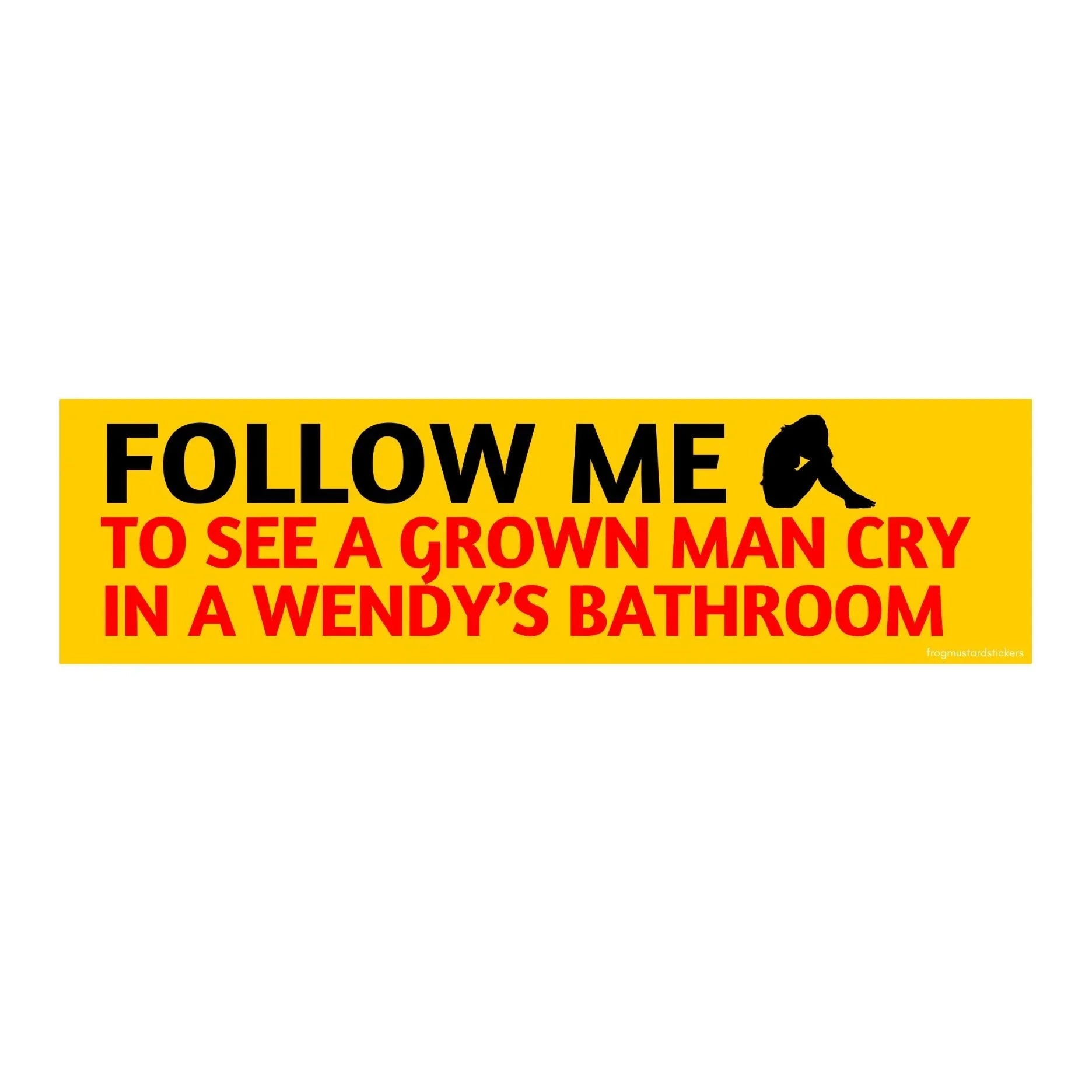 Follow Me to See a Grown Man Cry in a Wendy's Bathroom - Frog Mustard Stickers