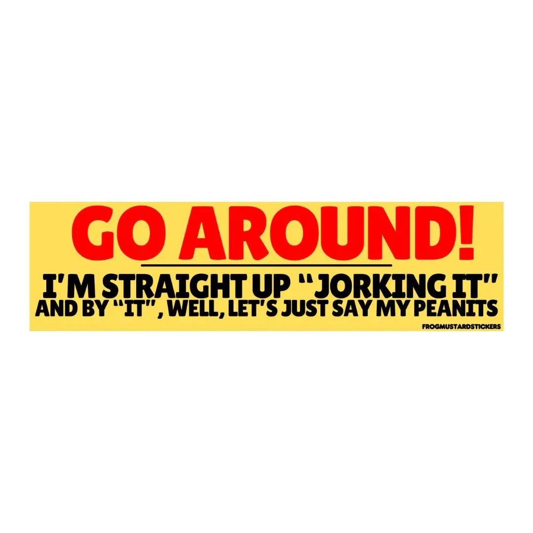 Go around! I'm straight up "jorking it" and by "it" well lets just say my peanits - Frog Mustard Stickers