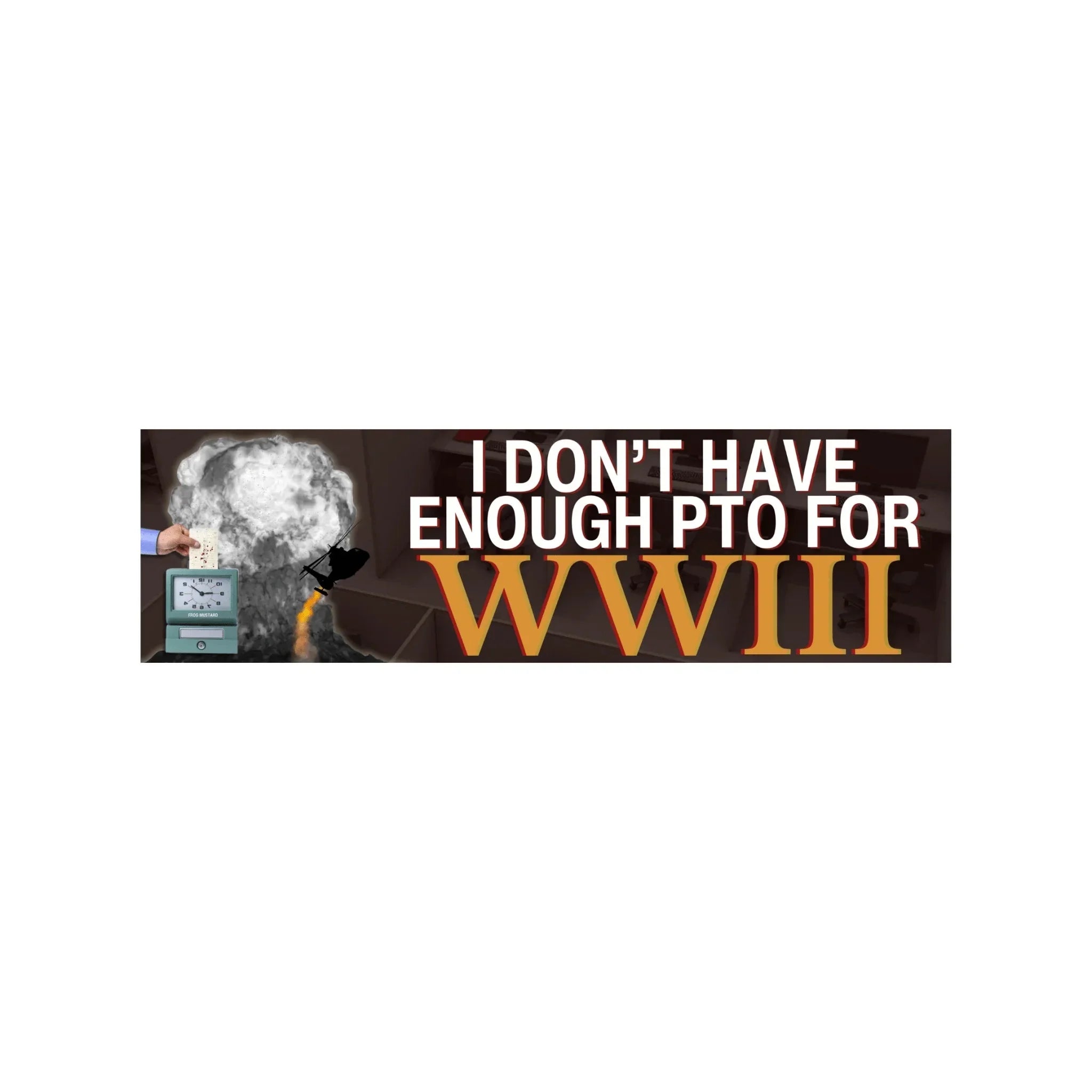 I Don’t Have Enough PTO for WWIII - Frog Mustard Stickers