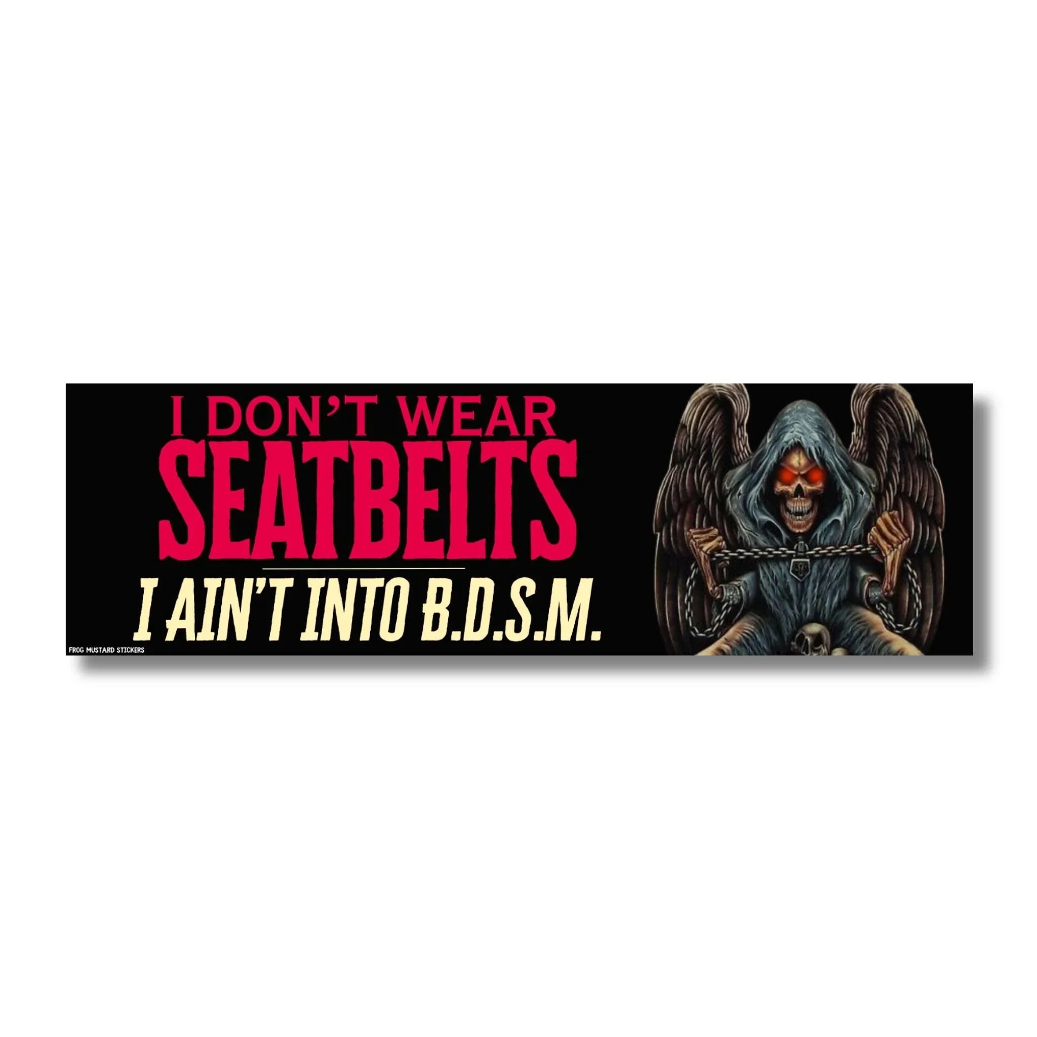 I Don't Wear Seatbelts - I Ain't into B.D.S.M. - Frog Mustard Stickers