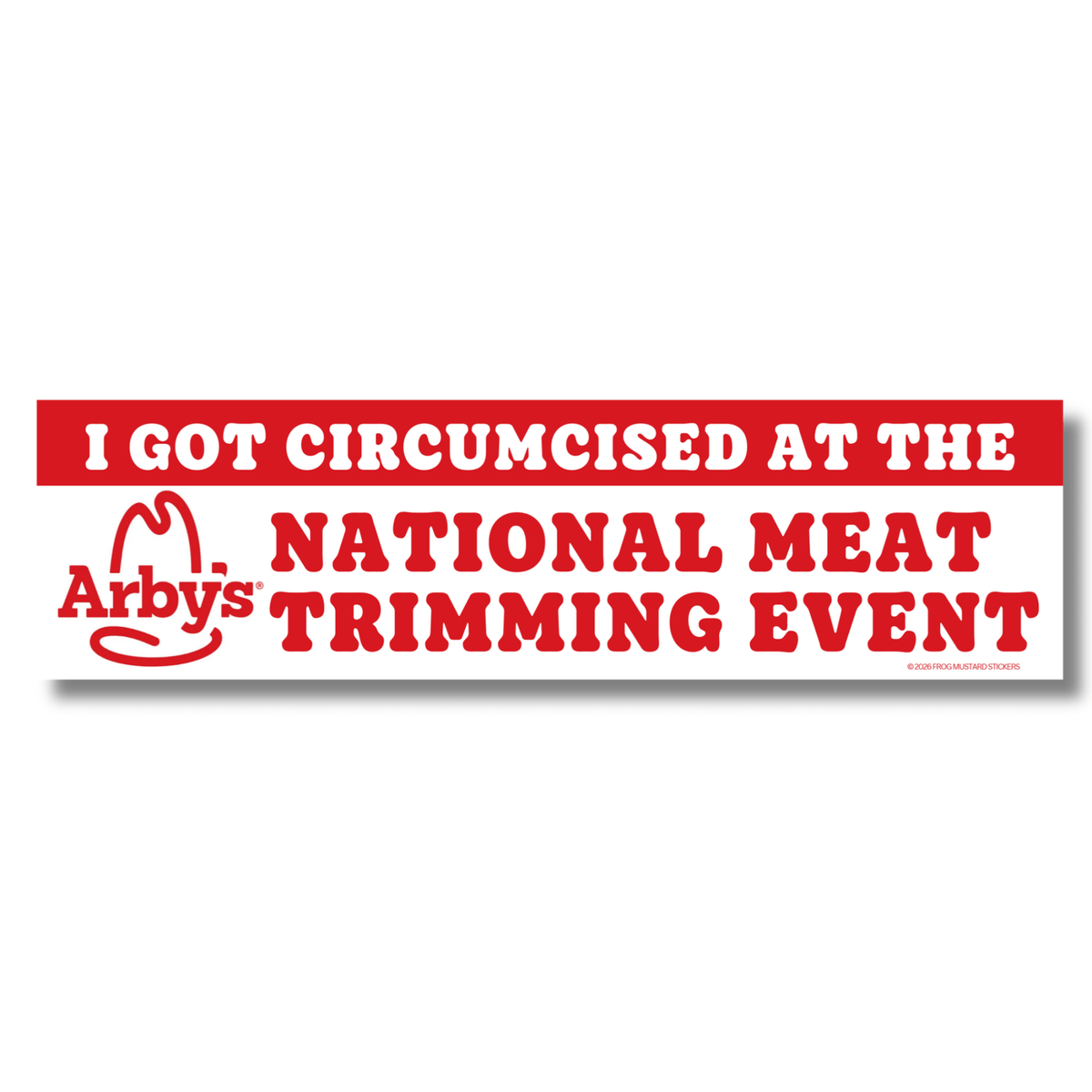 I Got Circumcised at the Arby's National Meat Trimming Event - Frog Mustard Stickers