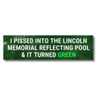 I Pissed Into the Lincoln Memorial Reflecting Pool & it Turned Green - Frog Mustard Stickers