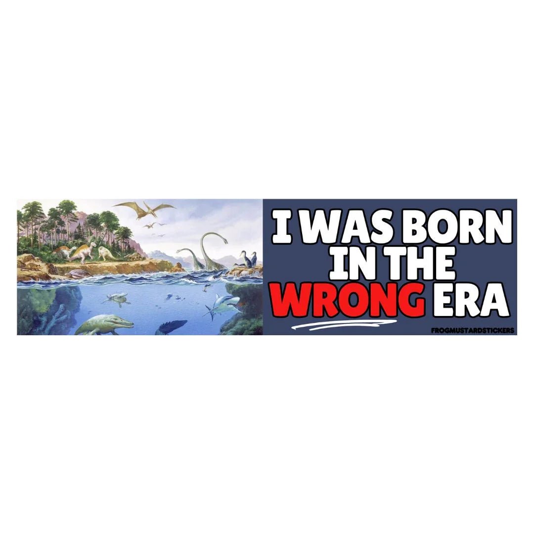 I Was Born in the Wrong Era (Phanerozoic Eon) - Frog Mustard Stickers
