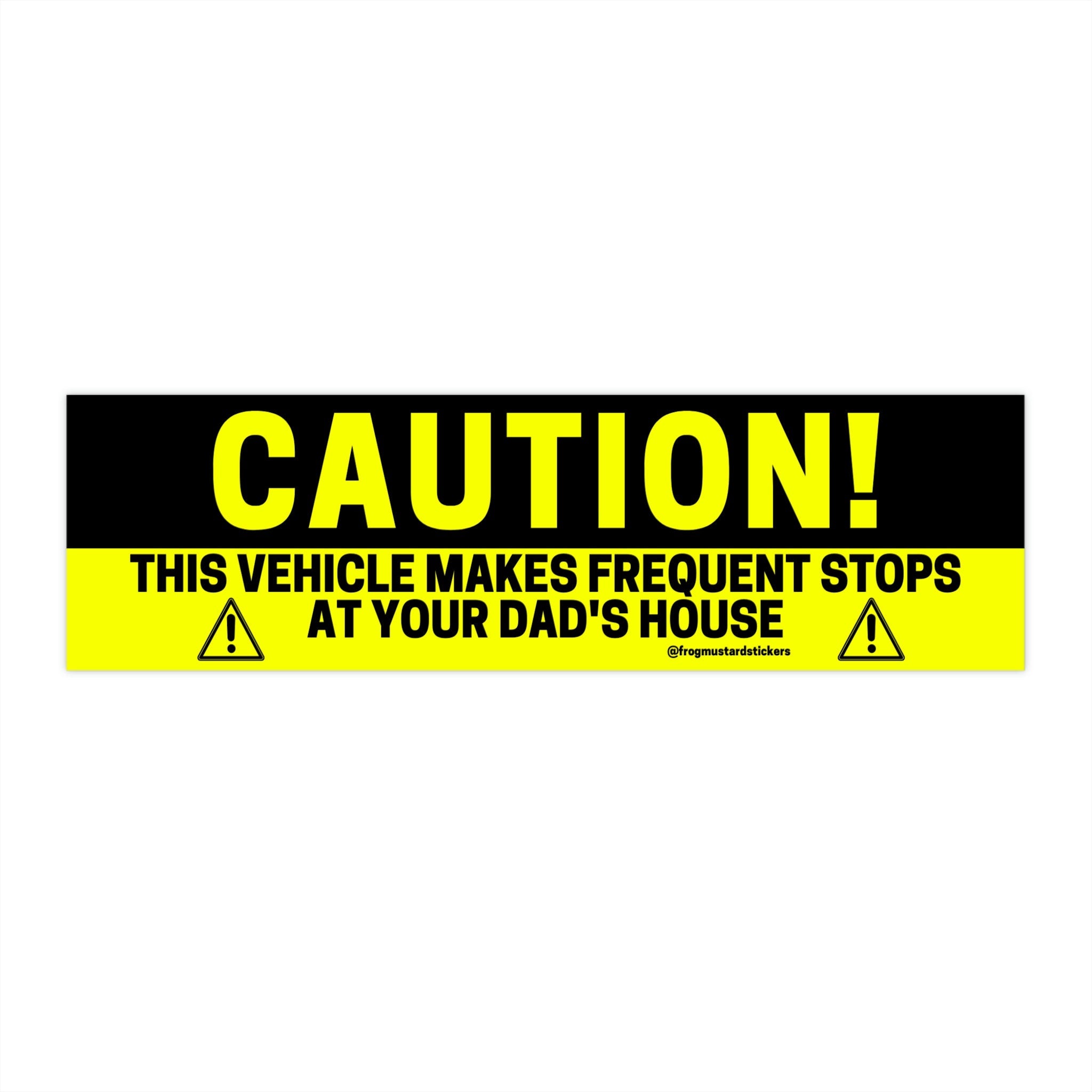 CAUTION! This vehicle makes frequent stops at your DAD's house - frogmustard stickers