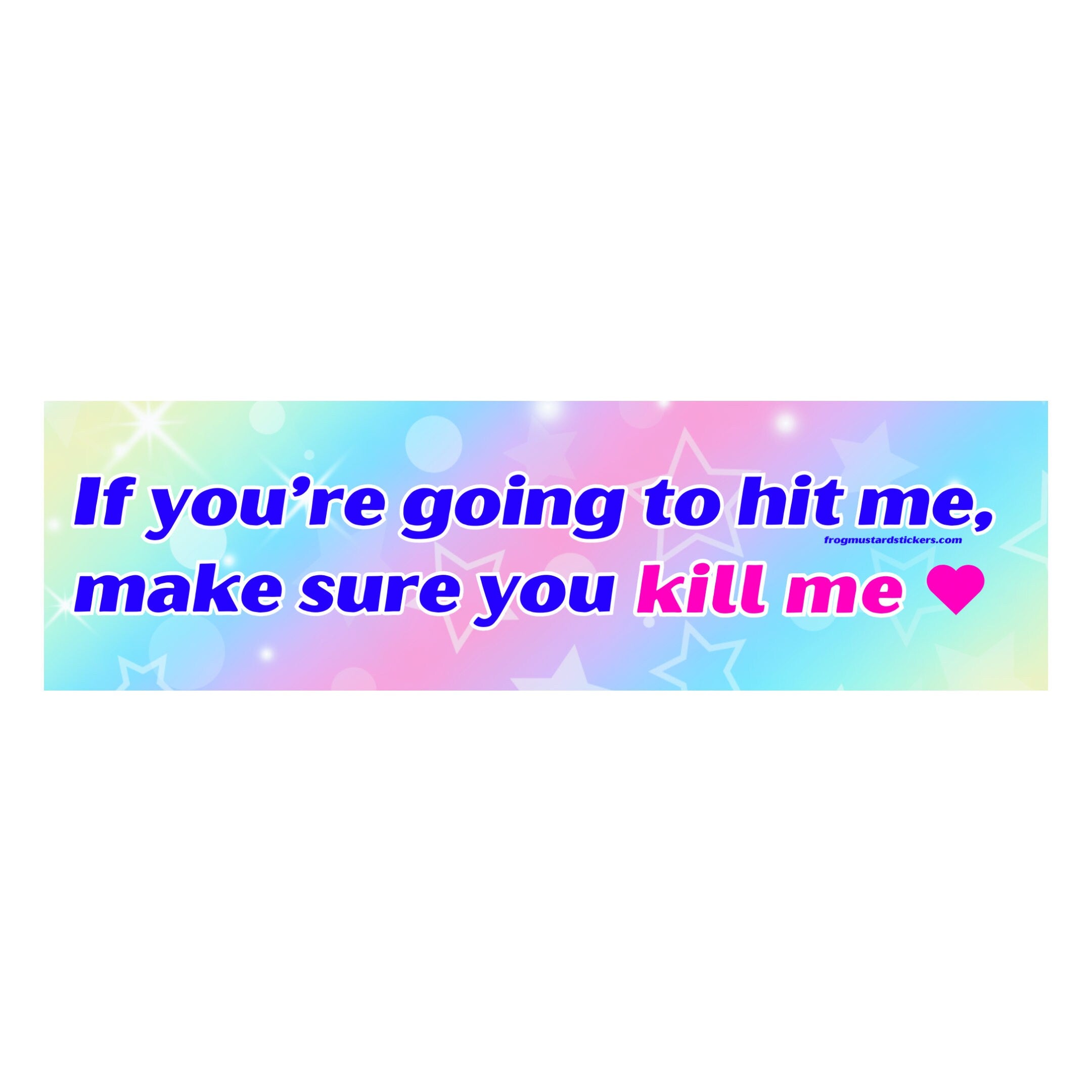 If you’re going to hit me, make sure you kill me <3 - frogmustard stickers