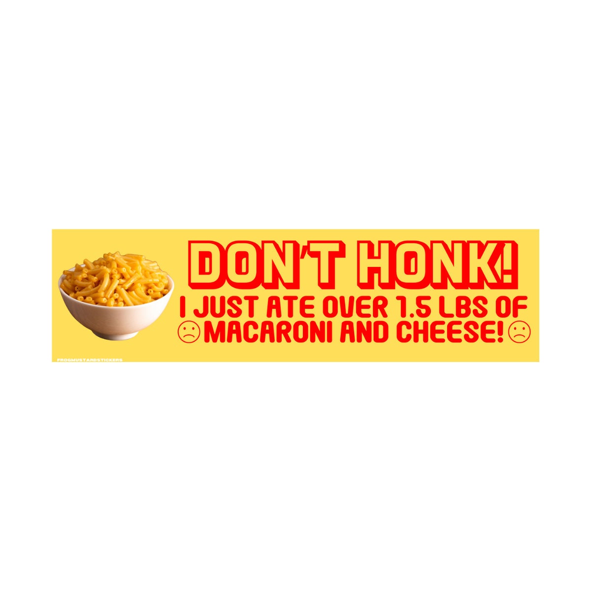 Don't Honk I just Ate Over 1.5 LBS of Macaroni and Cheese - frogmustard stickers