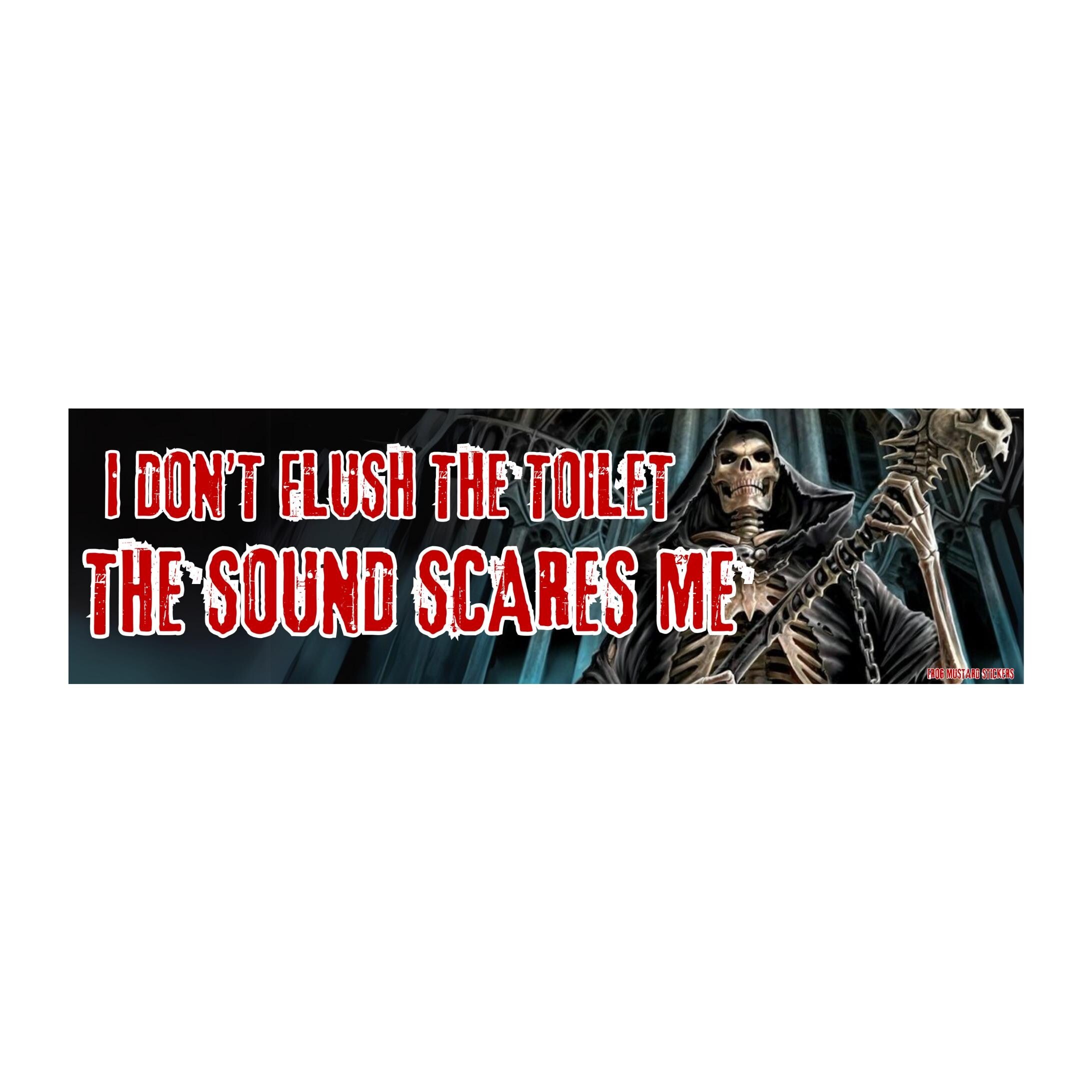 I don't flush the toilet, the sound SCARES me | Skeleton Reaper | Car Sticker OR Magnet | Satire | 8.5" x 2.5" Premium Weather-proof Vinyl