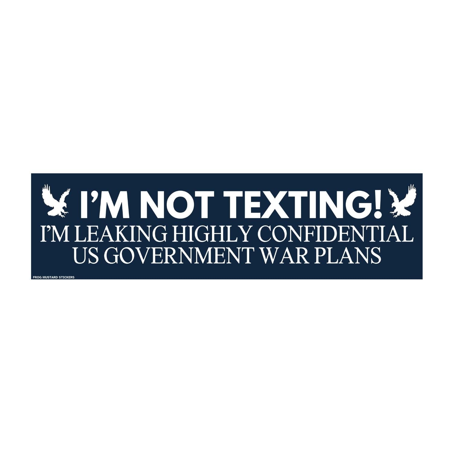 I'm Not Texting, I'm Leaking Highly Confidential US Government War Plans | Funny Bumper Sticker Sticker OR Magnet | Politics | 8.5" x 2.5"