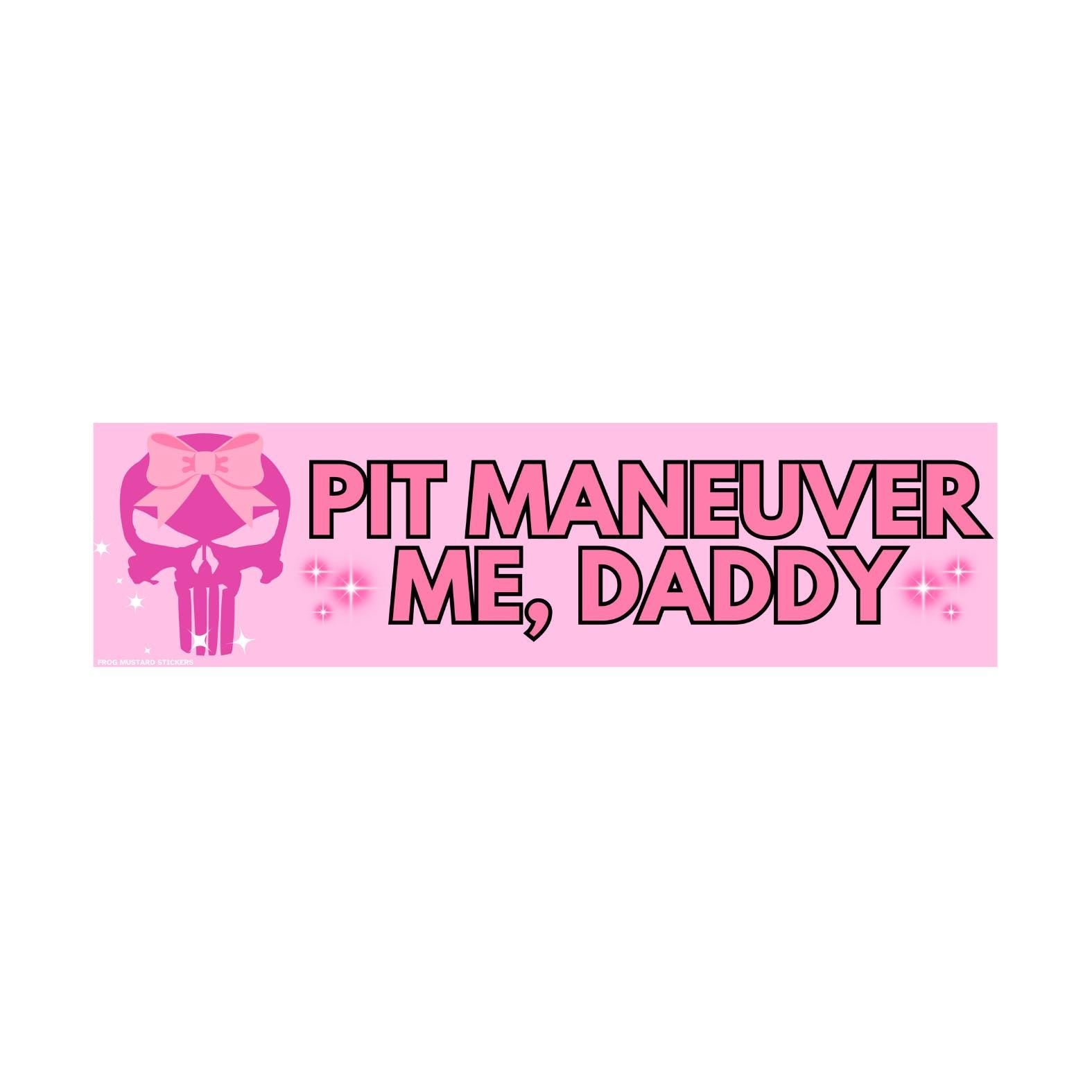 Pit Maneuver Me, Daddy - Bumper Sticker or Magnet | Funny Bumper Sticker | 8.5" x 2.5" | Premium Weather-proof Waterproof Vinyl