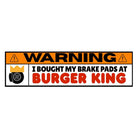 Warning! I bought my brake pads from BK | Gen Z Meme | 8.5" x 2.5" | Bumper Sticker OR Magnet Premium Weather-proof Vinyl