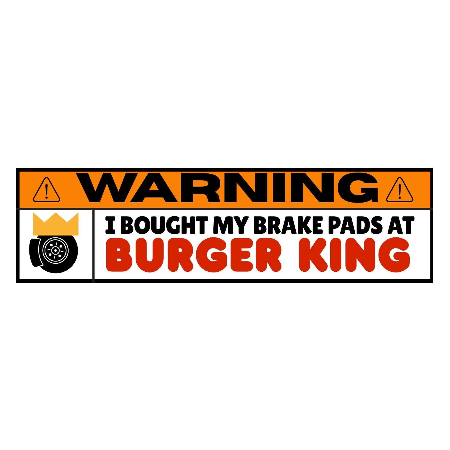 Warning! I bought my brake pads from BK | Gen Z Meme | 8.5" x 2.5" | Bumper Sticker OR Magnet Premium Weather-proof Vinyl