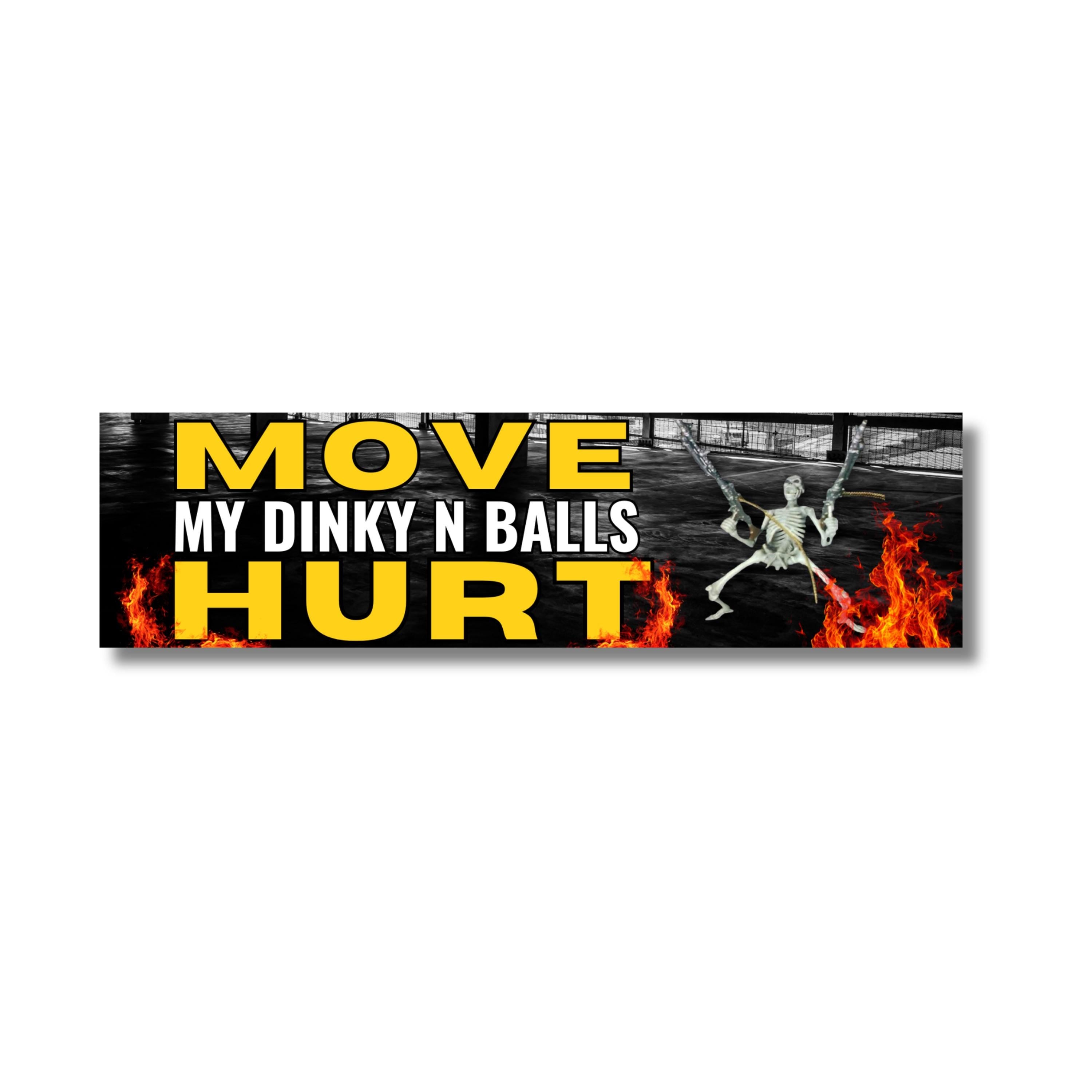 MOVE! My dinky n balls HURT! Bumper Sticker OR Magnet | 8.5" x 2.5" Premium Weatherproof Vinyl