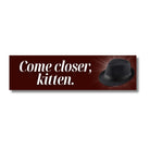 Come Closer Kitten (Fedora) Bumper Sticker or Magnet | Funny Bumper Sticker | 8.5" x 2.5" | Premium Weather-proof Waterproof Vinyl
